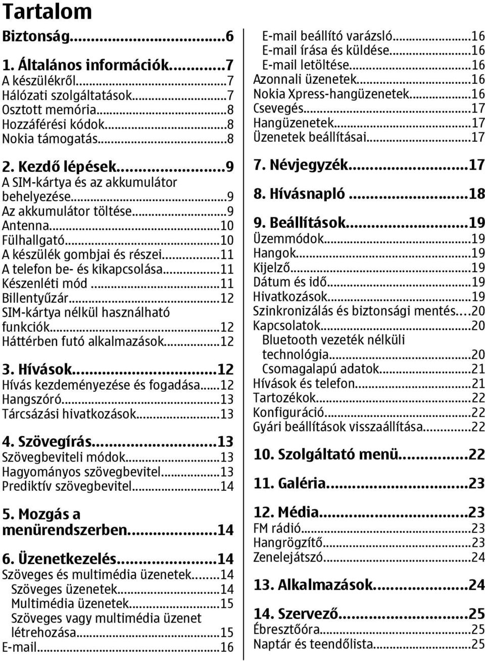 ..11 Billentyűzár...12 SIM-kártya nélkül használható funkciók...12 Háttérben futó alkalmazások...12 3. Hívások...12 Hívás kezdeményezése és fogadása...12 Hangszóró...13 Tárcsázási hivatkozások...13 4.