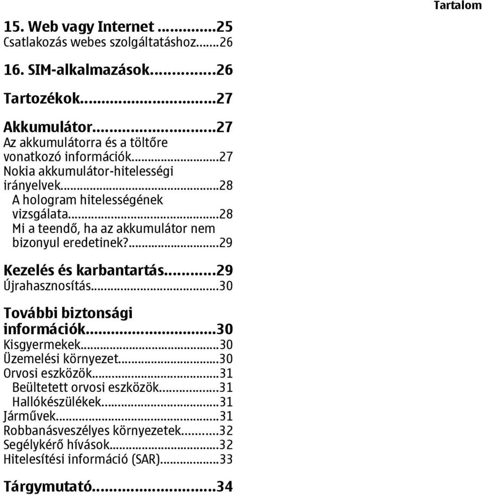 ..28 Mi a teendő, ha az akkumulátor nem bizonyul eredetinek?...29 Kezelés és karbantartás...29 Újrahasznosítás...30 További biztonsági információk...30 Kisgyermekek.