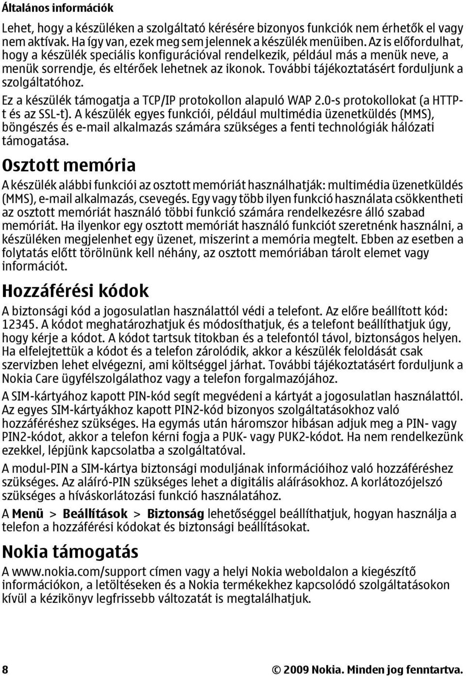 További tájékoztatásért forduljunk a szolgáltatóhoz. Ez a készülék támogatja a TCP/IP protokollon alapuló WAP 2.0-s protokollokat (a HTTPt és az SSL-t).