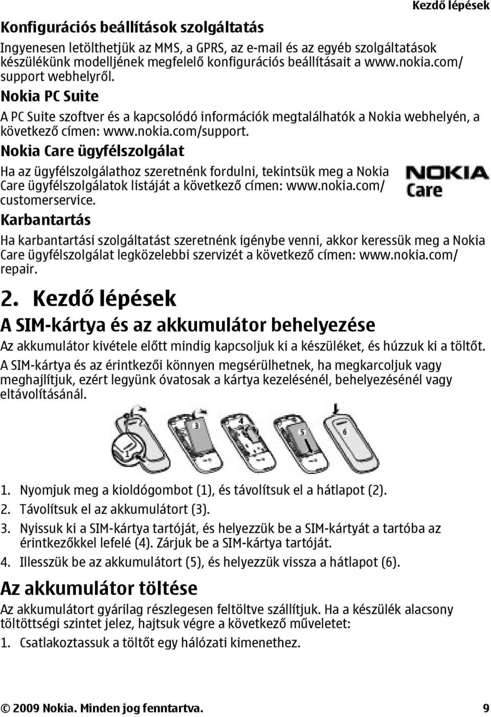 Nokia Care ügyfélszolgálat Ha az ügyfélszolgálathoz szeretnénk fordulni, tekintsük meg a Nokia Care ügyfélszolgálatok listáját a következő címen: www.nokia.com/ customerservice.