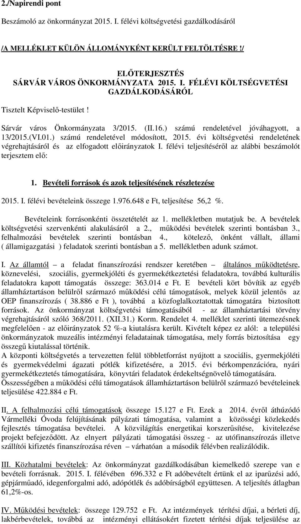 évi költségvetési rendeletének végrehajtásáról és az elfogadott előirányzatok I. félévi teljesítéséről az alábbi beszámolót terjesztem elő: 1.