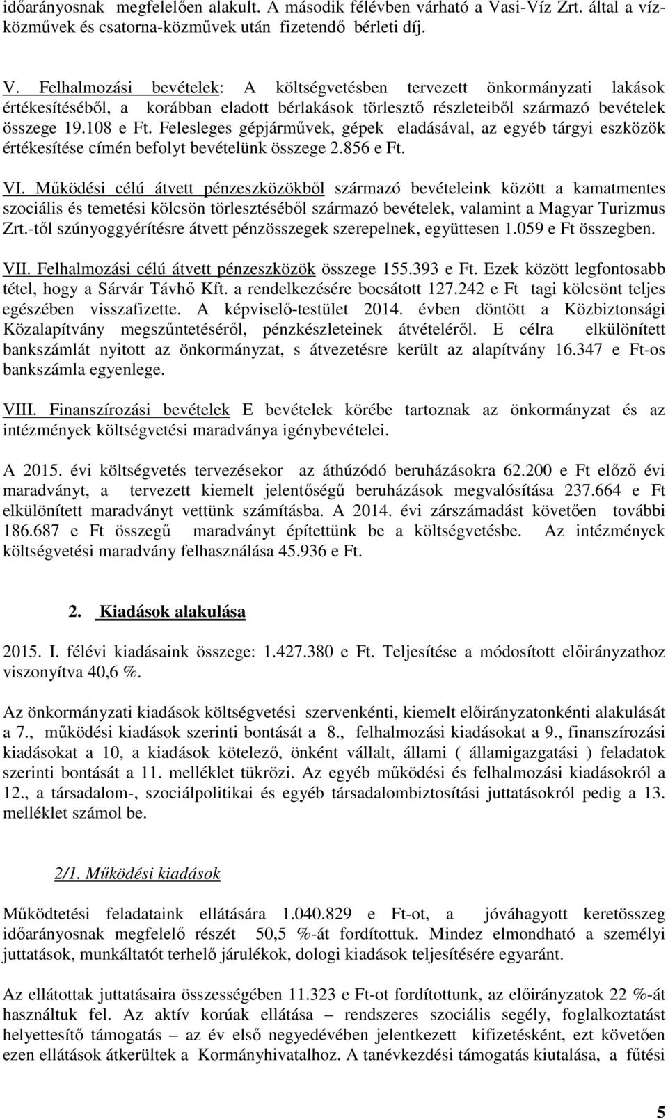 Felhalmozási bevételek: A költségvetésben tervezett önkormányzati lakások értékesítéséből, a korábban eladott bérlakások törlesztő részleteiből származó bevételek összege 19.108 e Ft.