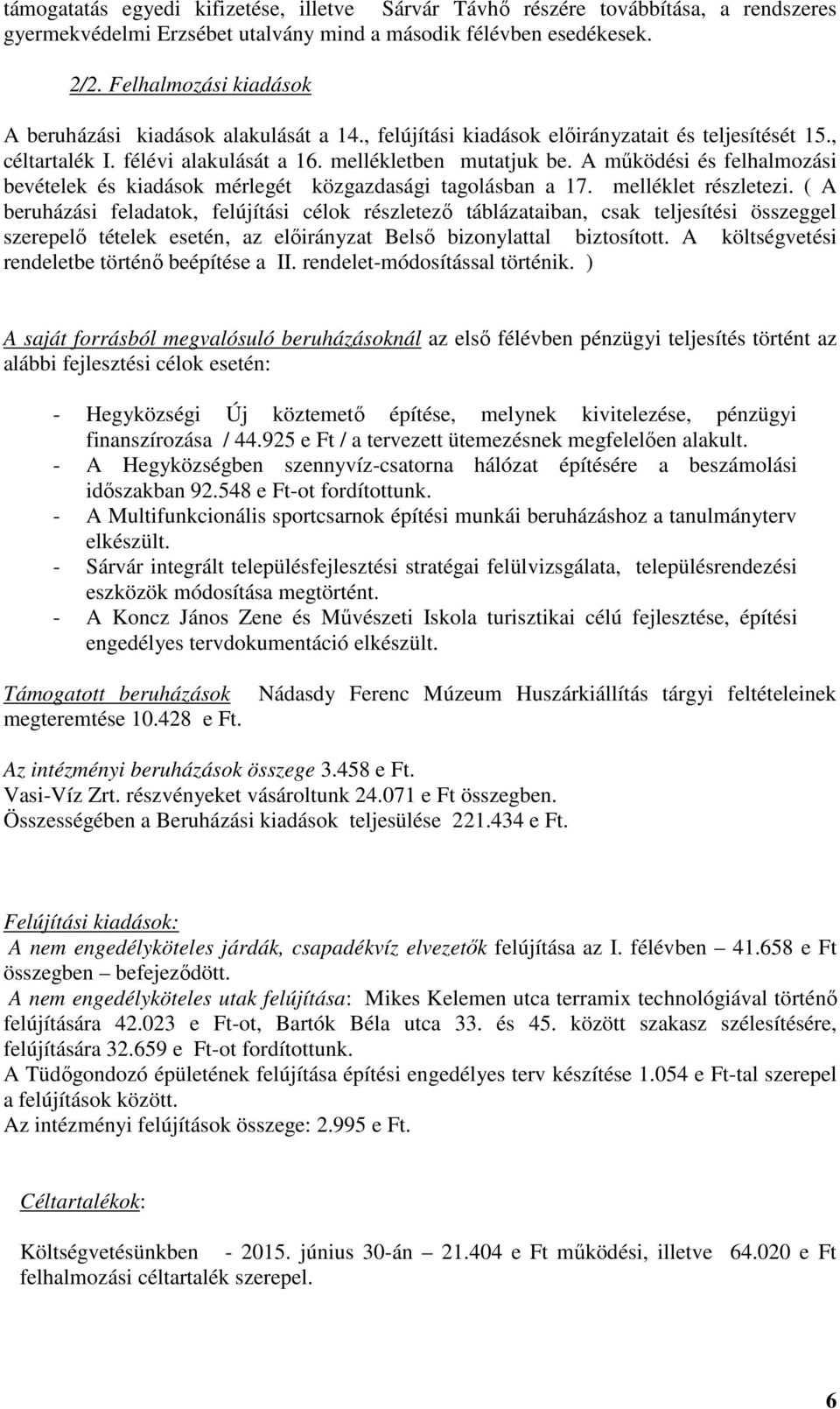 A működési és felhalmozási bevételek és kiadások mérlegét közgazdasági tagolásban a 17. melléklet részletezi.