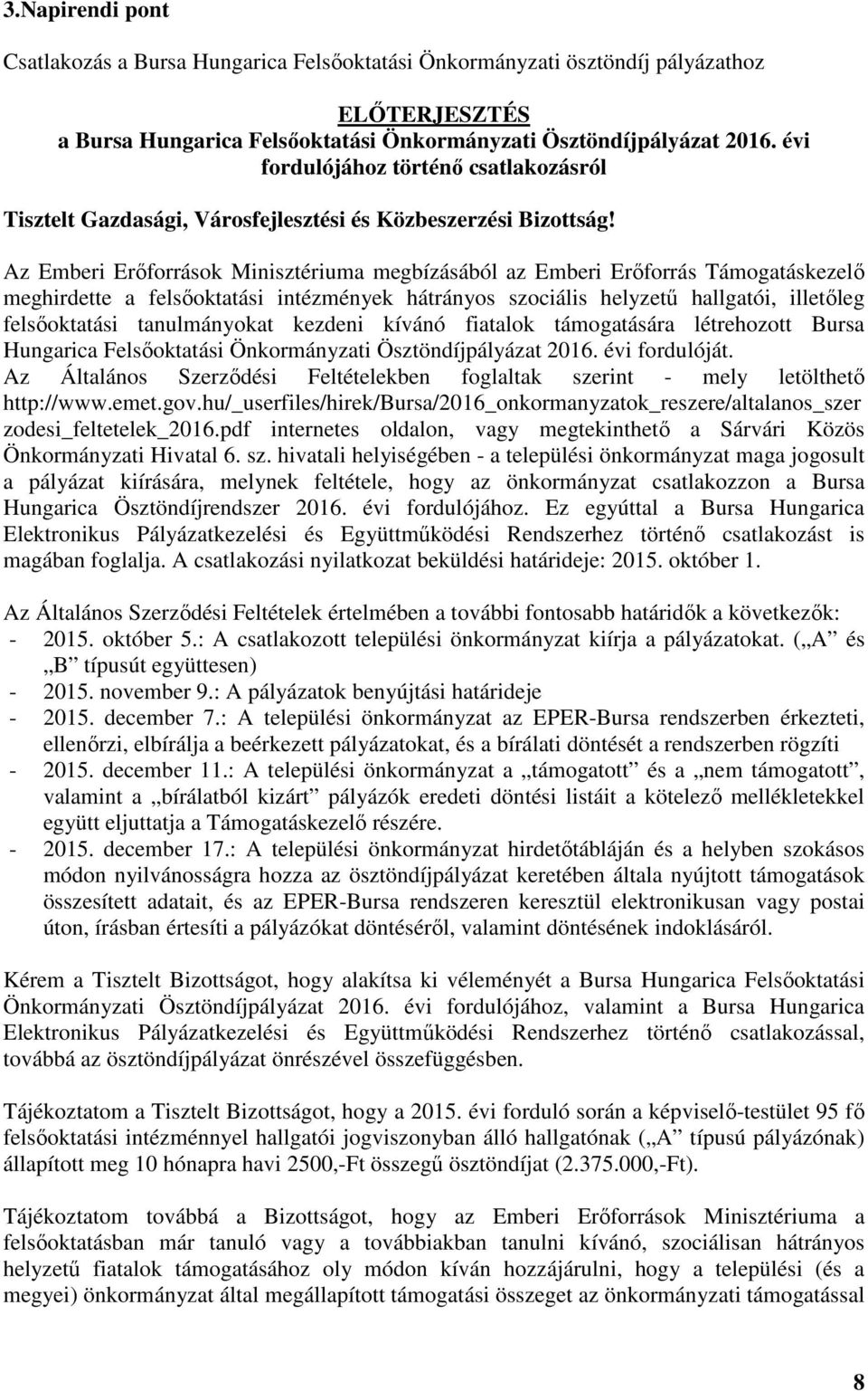 Az Emberi Erőforrások Minisztériuma megbízásából az Emberi Erőforrás Támogatáskezelő meghirdette a felsőoktatási intézmények hátrányos szociális helyzetű hallgatói, illetőleg felsőoktatási