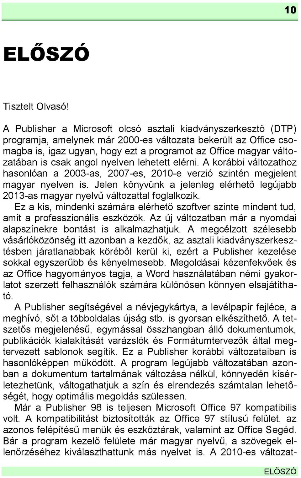 is csak angol nyelven lehetett elérni. A korábbi változathoz hasonlóan a 2003-as, 2007-es, 2010-e verzió szintén megjelent magyar nyelven is.