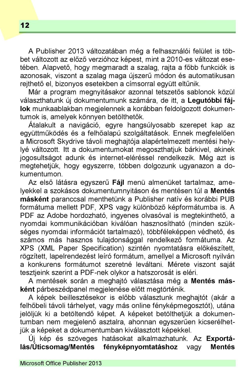 Már a program megnyitásakor azonnal tetszetős sablonok közül választhatunk új dokumentumunk számára, de itt, a Legutóbbi fájlok munkaablakban megjelennek a korábban feldolgozott dokumentumok is,