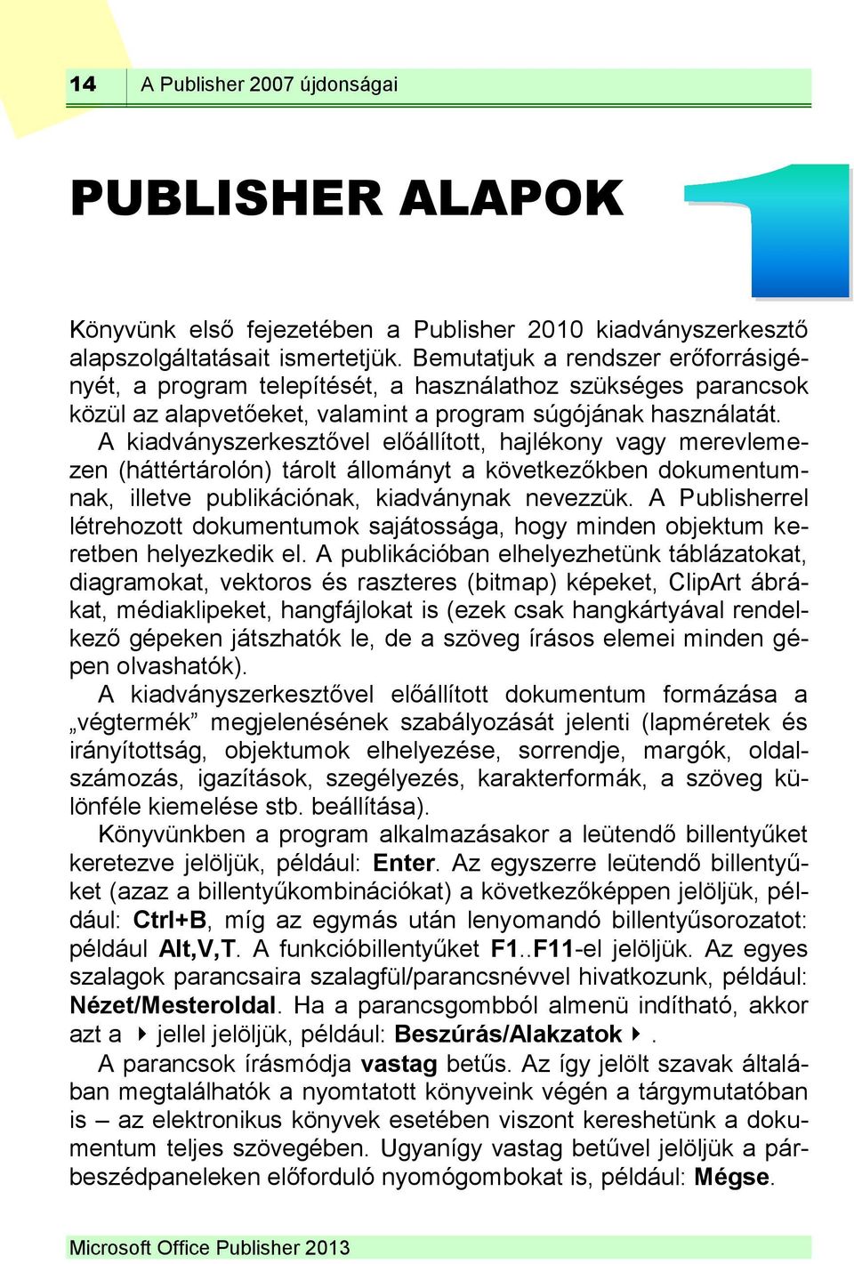 A kiadványszerkesztővel előállított, hajlékony vagy merevlemezen (háttértárolón) tárolt állományt a következőkben dokumentumnak, illetve publikációnak, kiadványnak nevezzük.