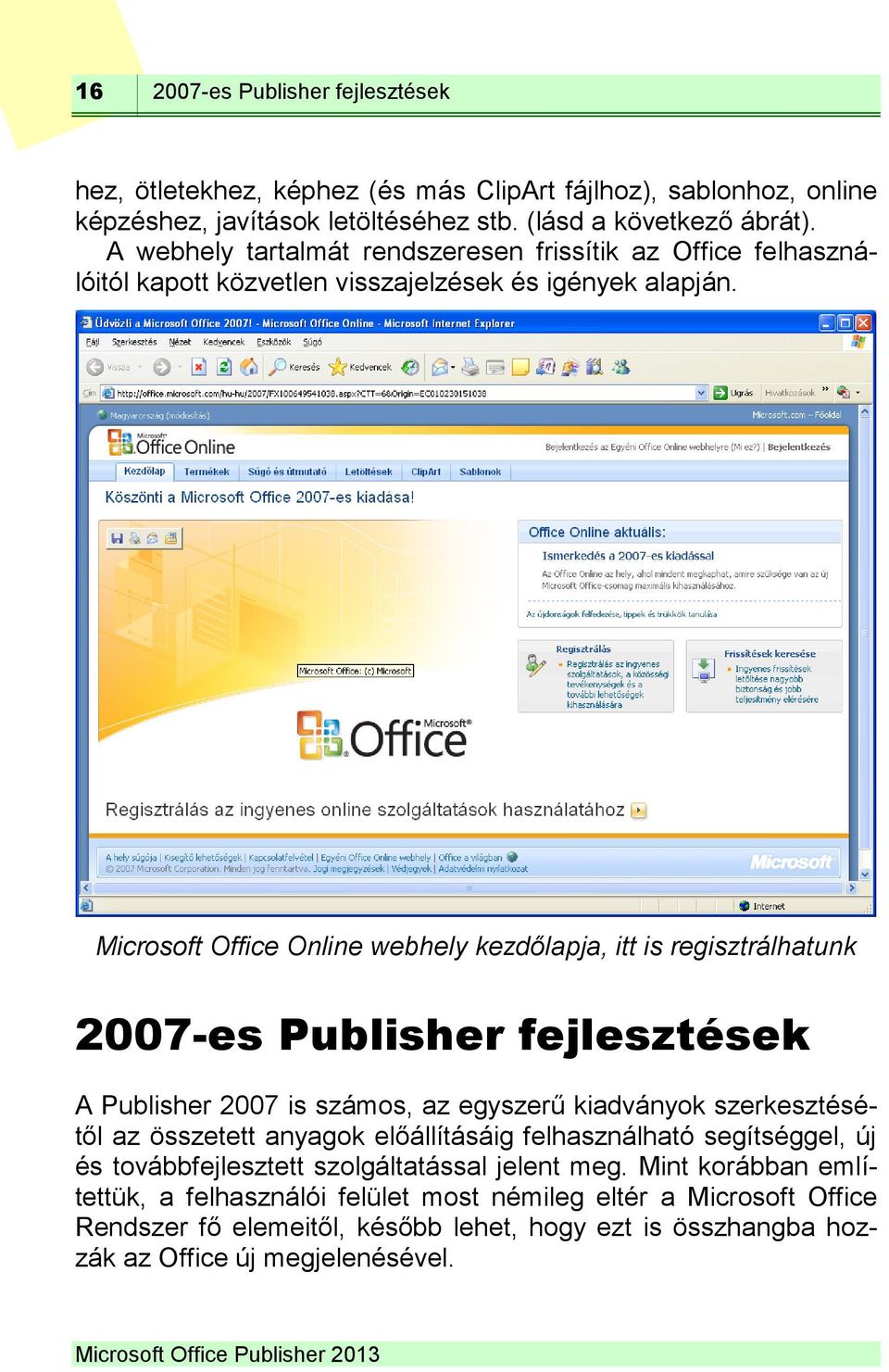 Microsoft Office Online webhely kezdőlapja, itt is regisztrálhatunk 2007-es Publisher fejlesztések A Publisher 2007 is számos, az egyszerű kiadványok szerkesztésétől az összetett anyagok