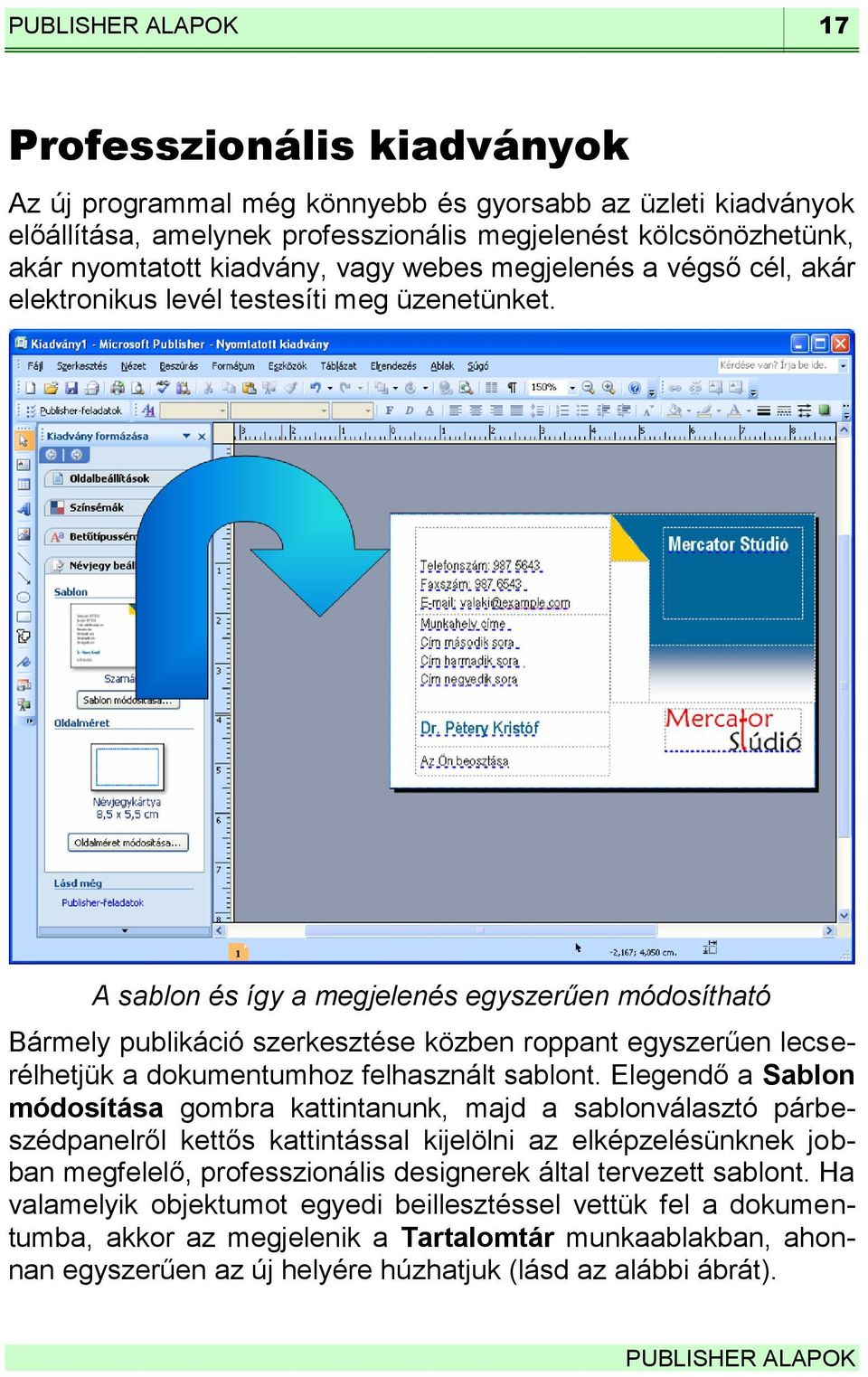 A sablon és így a megjelenés egyszerűen módosítható Bármely publikáció szerkesztése közben roppant egyszerűen lecserélhetjük a dokumentumhoz felhasznált sablont.