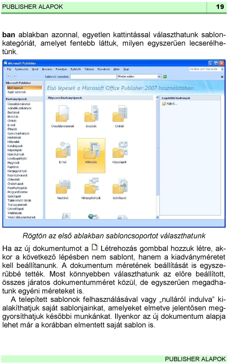 A dokumentum méretének beállítását is egyszerűbbé tették. Most könnyebben választhatunk az előre beállított, összes járatos dokumentumméret közül, de egyszerűen megadhatunk egyéni méreteket is.