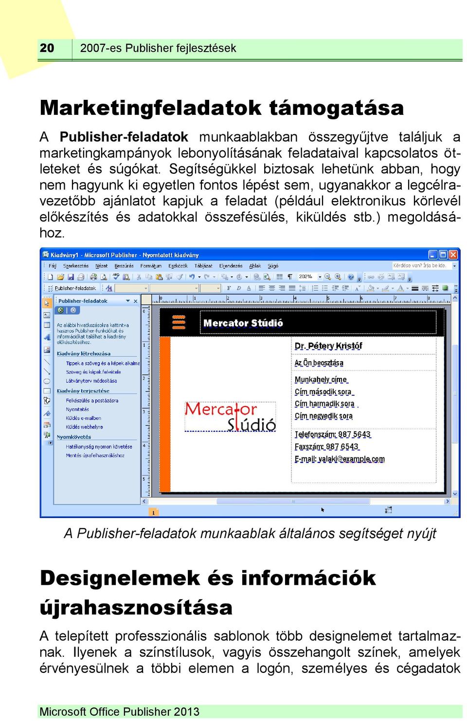 Segítségükkel biztosak lehetünk abban, hogy nem hagyunk ki egyetlen fontos lépést sem, ugyanakkor a legcélravezetőbb ajánlatot kapjuk a feladat (például elektronikus körlevél előkészítés és