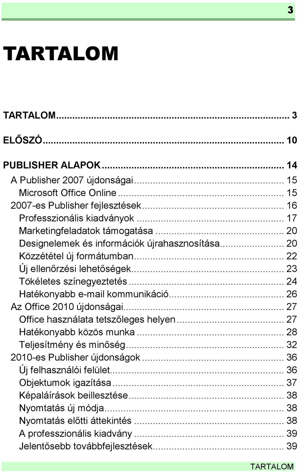 .. 24 Hatékonyabb e-mail kommunikáció... 26 Az Office 2010 újdonságai... 27 Office használata tetszőleges helyen... 27 Hatékonyabb közös munka... 28 Teljesítmény és minőség.