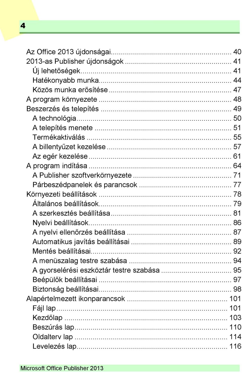 .. 71 Párbeszédpanelek és parancsok... 77 Környezeti beállítások... 78 Általános beállítások... 79 A szerkesztés beállítása... 81 Nyelvi beállítások... 86 A nyelvi ellenőrzés beállítása.