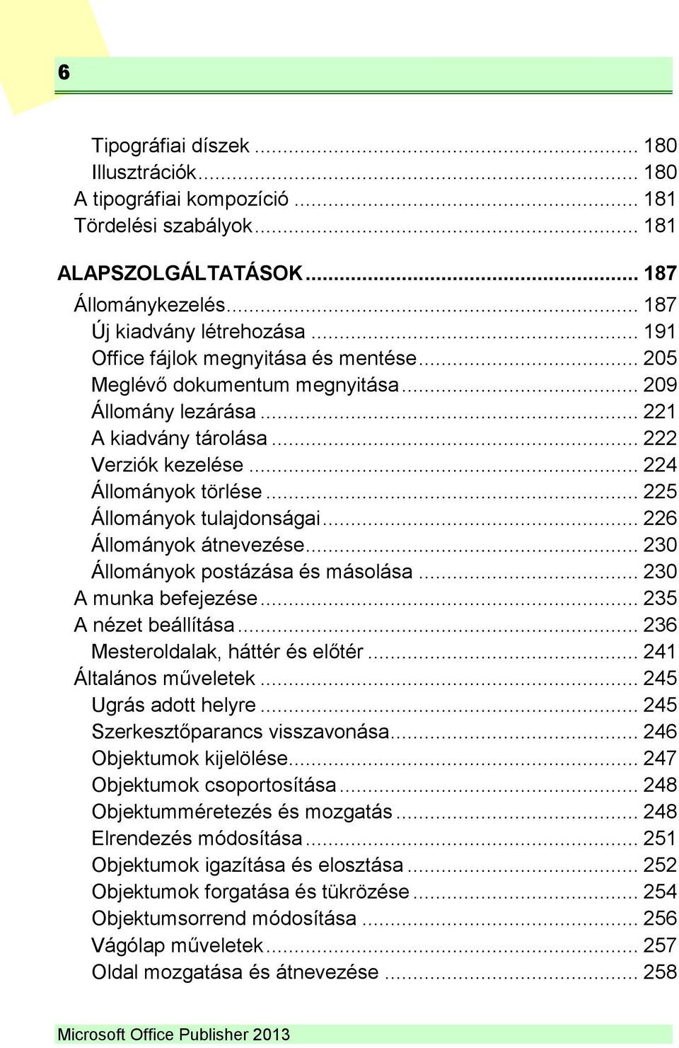 .. 225 Állományok tulajdonságai... 226 Állományok átnevezése... 230 Állományok postázása és másolása... 230 A munka befejezése... 235 A nézet beállítása... 236 Mesteroldalak, háttér és előtér.