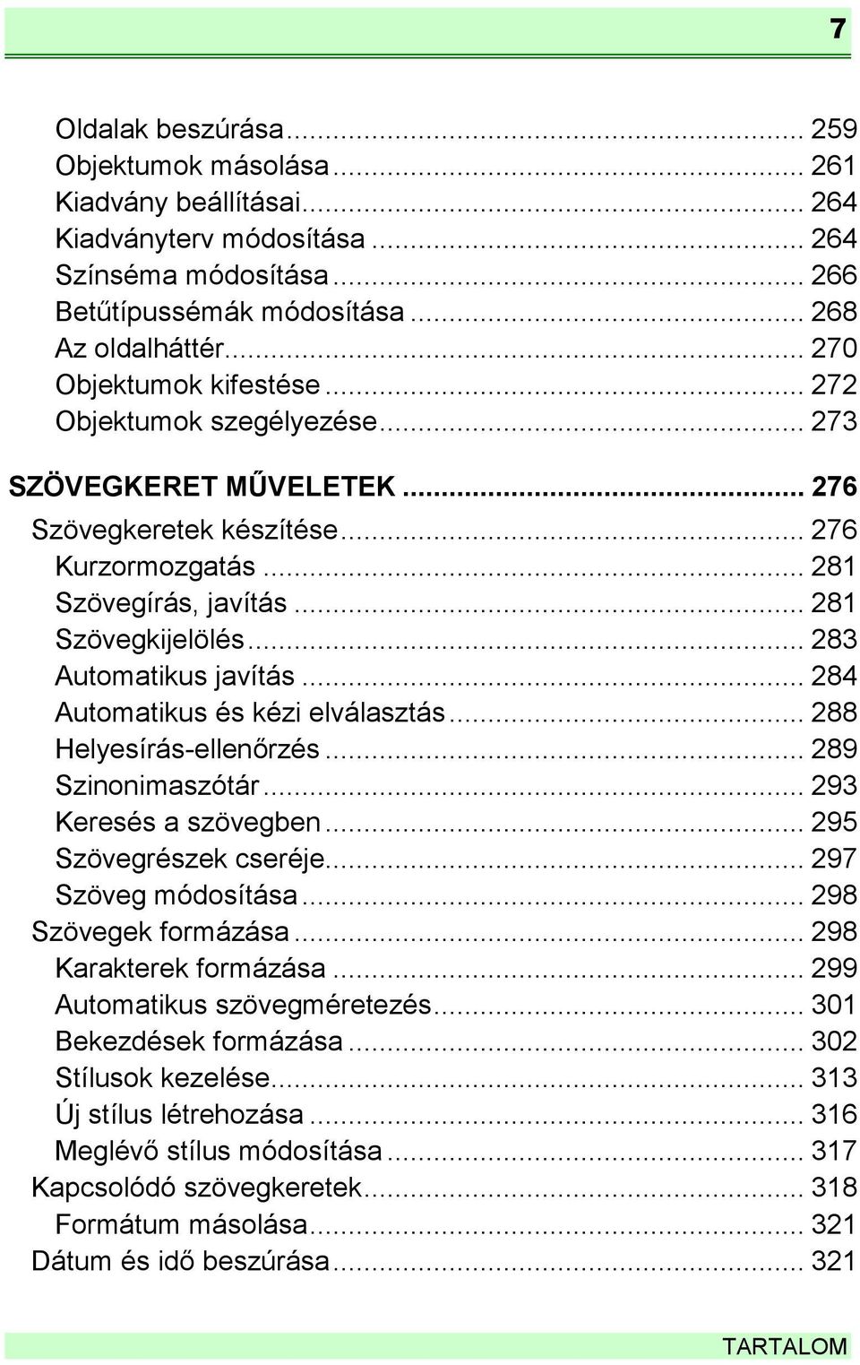 .. 283 Automatikus javítás... 284 Automatikus és kézi elválasztás... 288 Helyesírás-ellenőrzés... 289 Szinonimaszótár... 293 Keresés a szövegben... 295 Szövegrészek cseréje... 297 Szöveg módosítása.