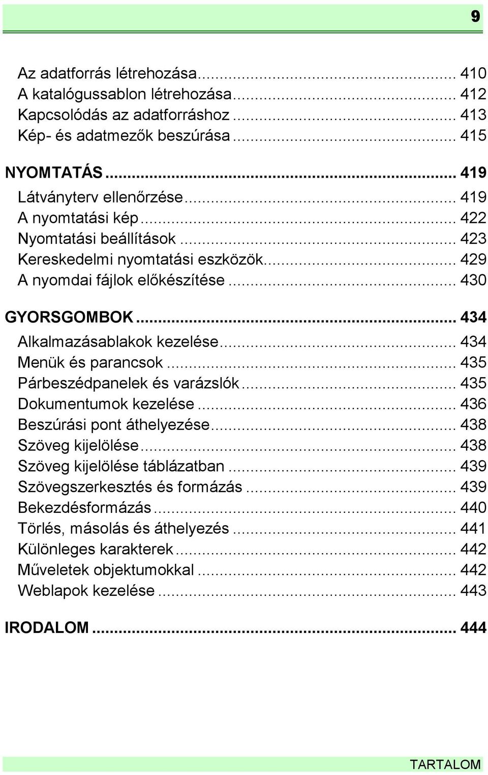 .. 434 Menük és parancsok... 435 Párbeszédpanelek és varázslók... 435 Dokumentumok kezelése... 436 Beszúrási pont áthelyezése... 438 Szöveg kijelölése... 438 Szöveg kijelölése táblázatban.