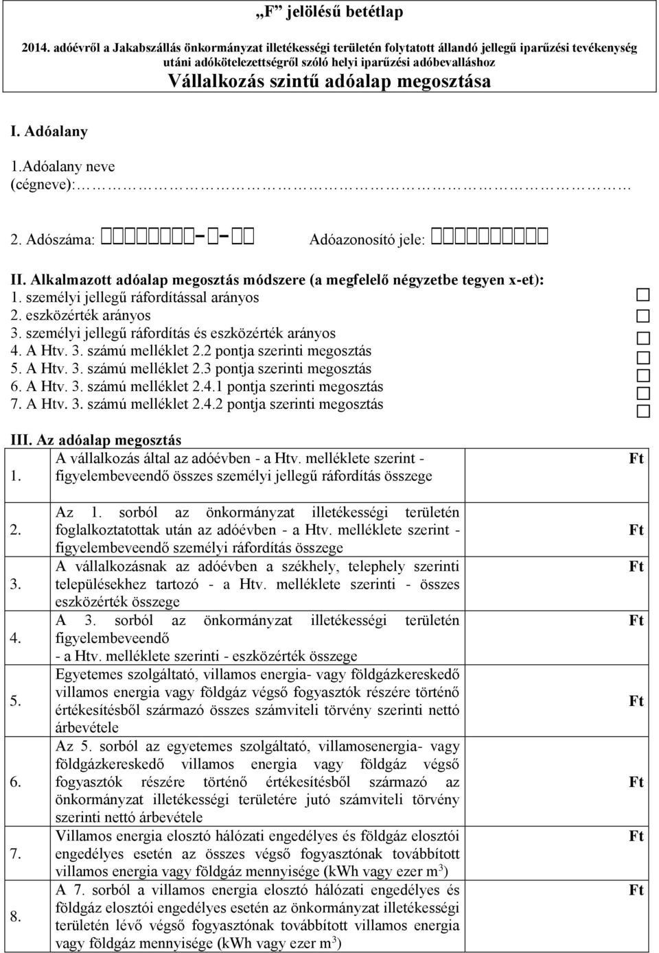 megosztása I. Adóalany 1.Adóalany neve (cégneve): 2. Adószáma: - - Adóazonosító jele: II. Alkalmazott adóalap megosztás módszere (a megfelelő négyzetbe tegyen x-et): 1.