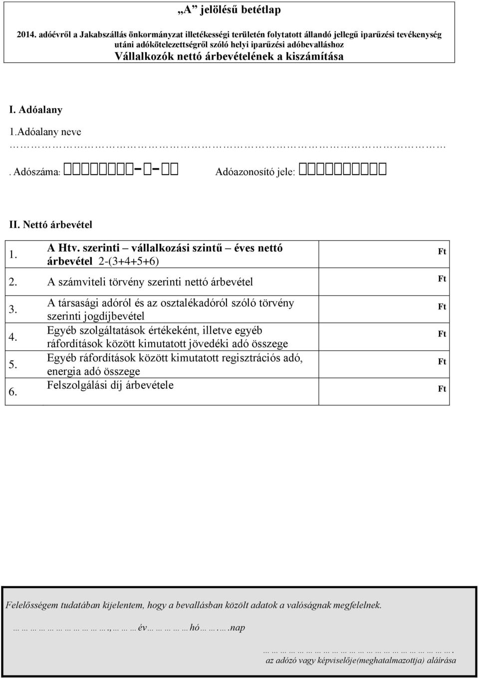 árbevételének a kiszámítása I. Adóalany 1.Adóalany neve. Adószáma: - - Adóazonosító jele: II. Nettó árbevétel 1. A Htv. szerinti vállalkozási szintű éves nettó árbevétel 2-(3+4+5+6) 2.