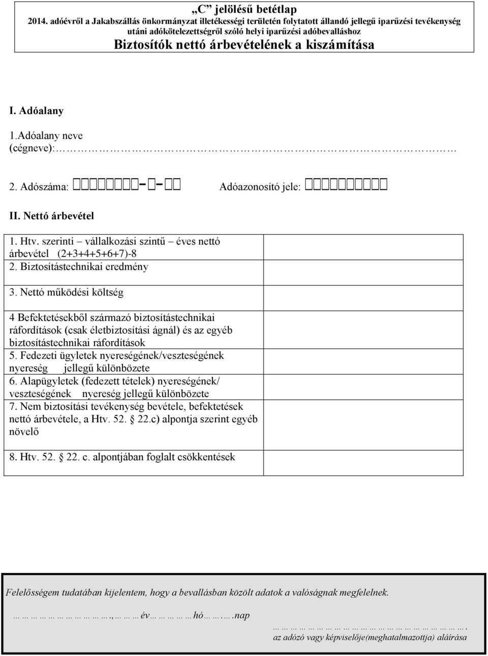 árbevételének a kiszámítása I. Adóalany 1.Adóalany neve (cégneve): 2. Adószáma: - - Adóazonosító jele: II. Nettó árbevétel 1. Htv. szerinti vállalkozási szintű éves nettó árbevétel (2+3+4+5+6+7)-8 2.