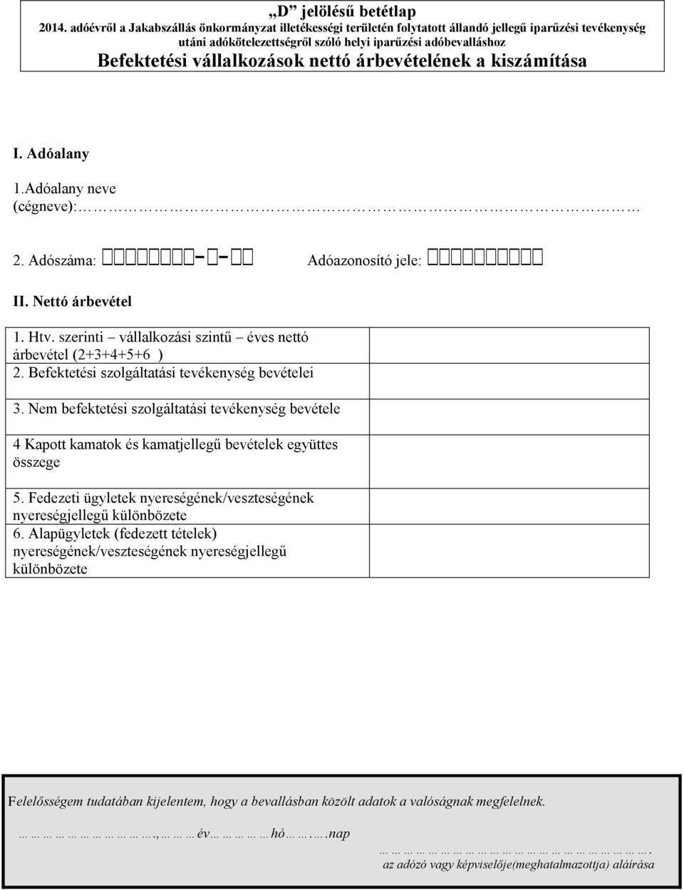 nettó árbevételének a kiszámítása I. Adóalany 1.Adóalany neve (cégneve): 2. Adószáma: - - Adóazonosító jele: II. Nettó árbevétel 1. Htv.