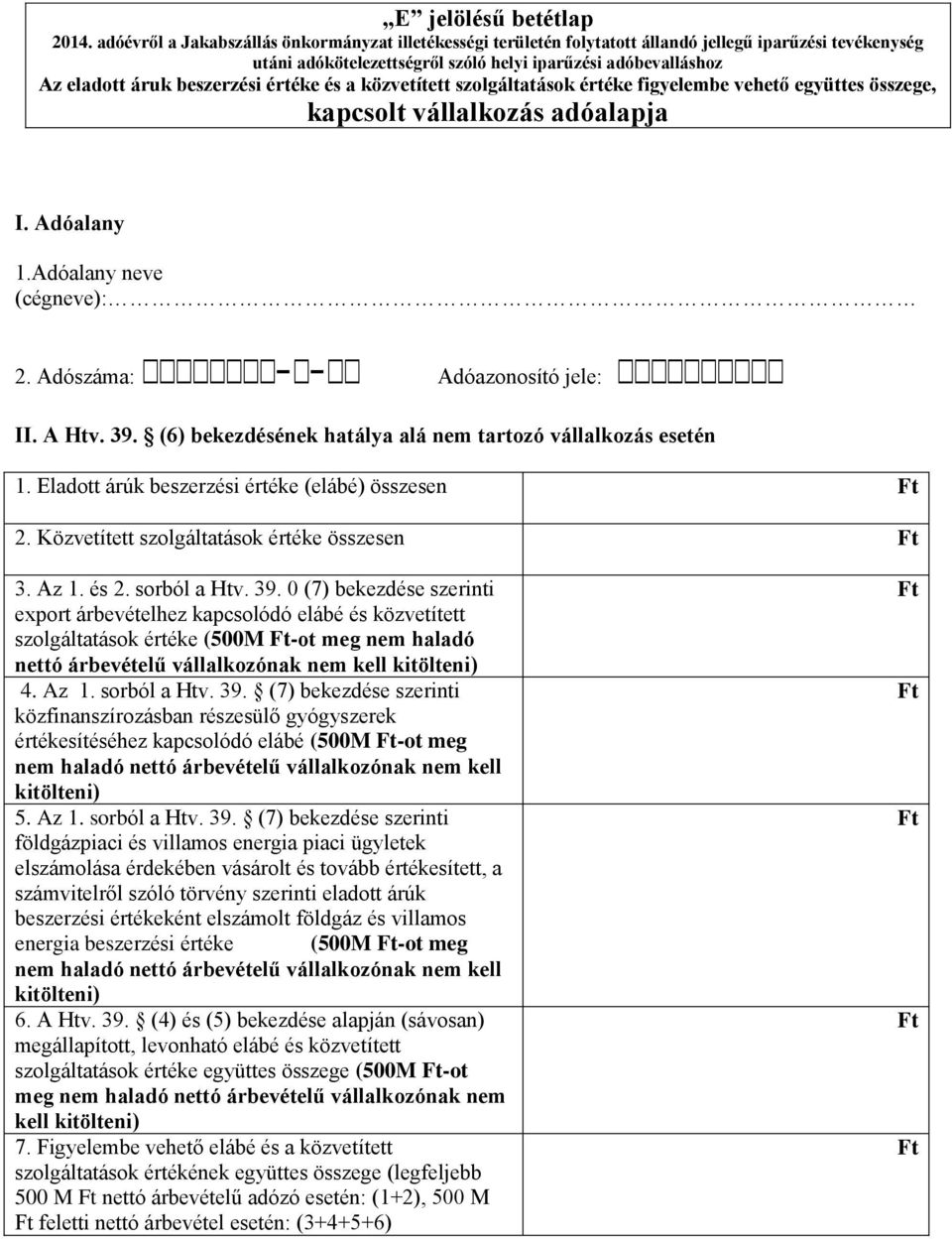 értéke és a közvetített szolgáltatások értéke figyelembe vehető együttes összege, kapcsolt vállalkozás adóalapja I. Adóalany 1.Adóalany neve (cégneve): 2. Adószáma: - - Adóazonosító jele: II. A Htv.