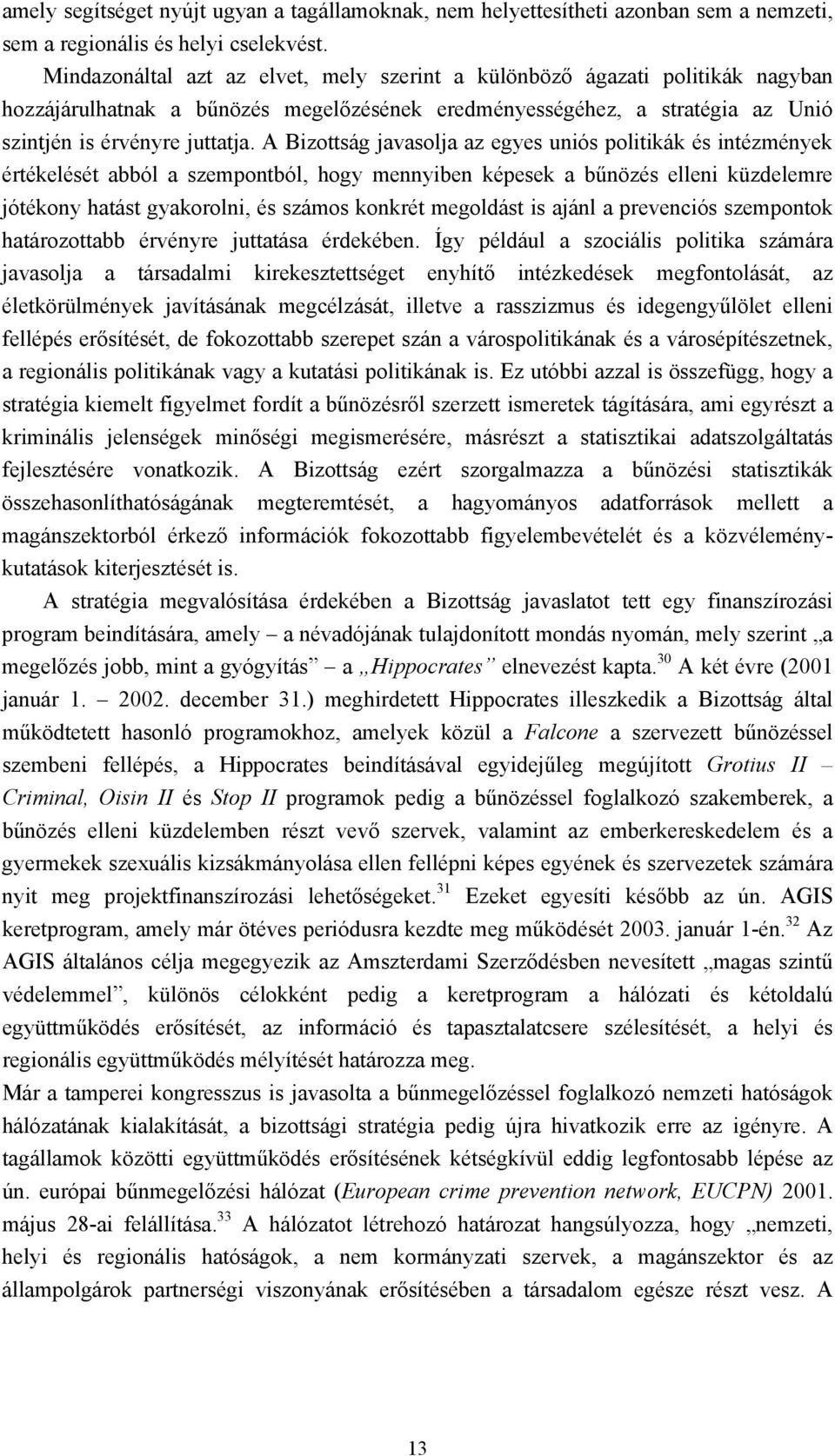 A Bizottság javasolja az egyes uniós politikák és intézmények értékelését abból a szempontból, hogy mennyiben képesek a bűnözés elleni küzdelemre jótékony hatást gyakorolni, és számos konkrét