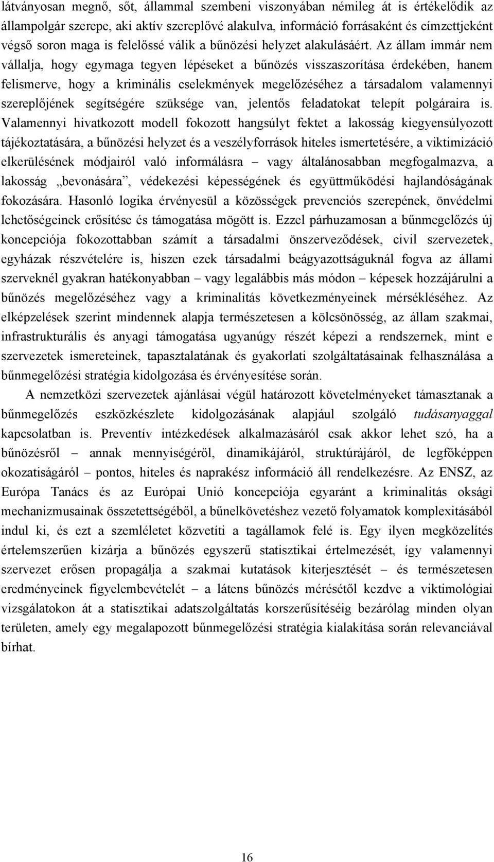 Az állam immár nem vállalja, hogy egymaga tegyen lépéseket a bűnözés visszaszorítása érdekében, hanem felismerve, hogy a kriminális cselekmények megelőzéséhez a társadalom valamennyi szereplőjének