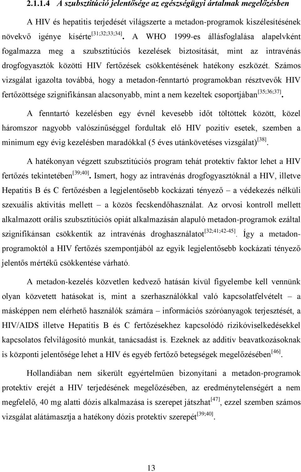 Számos vizsgálat igazolta továbbá, hogy a metadon-fenntartó programokban résztvevők HIV fertőzöttsége szignifikánsan alacsonyabb, mint a nem kezeltek csoportjában [35;36;37].