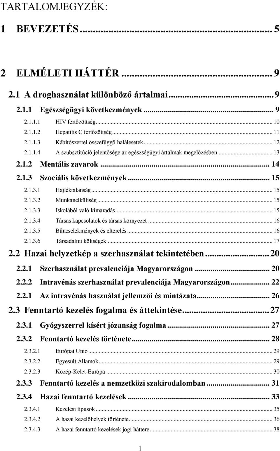 .. 15 2.1.3.1 Hajléktalanság... 15 2.1.3.2 Munkanélküliség... 15 2.1.3.3 Iskolából való kimaradás... 15 2.1.3.4 Társas kapcsolatok és társas környezet... 16 2.1.3.5 Bűncselekmények és elterelés... 16 2.1.3.6 Társadalmi költségek.