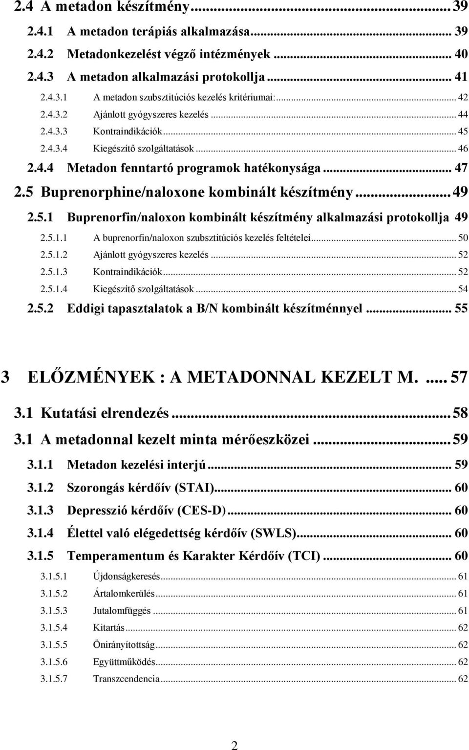 5 Buprenorphine/naloxone kombinált készítmény... 49 2.5.1 Buprenorfin/naloxon kombinált készítmény alkalmazási protokollja 49 2.5.1.1 A buprenorfin/naloxon szubsztitúciós kezelés feltételei... 50 2.5.1.2 Ajánlott gyógyszeres kezelés.