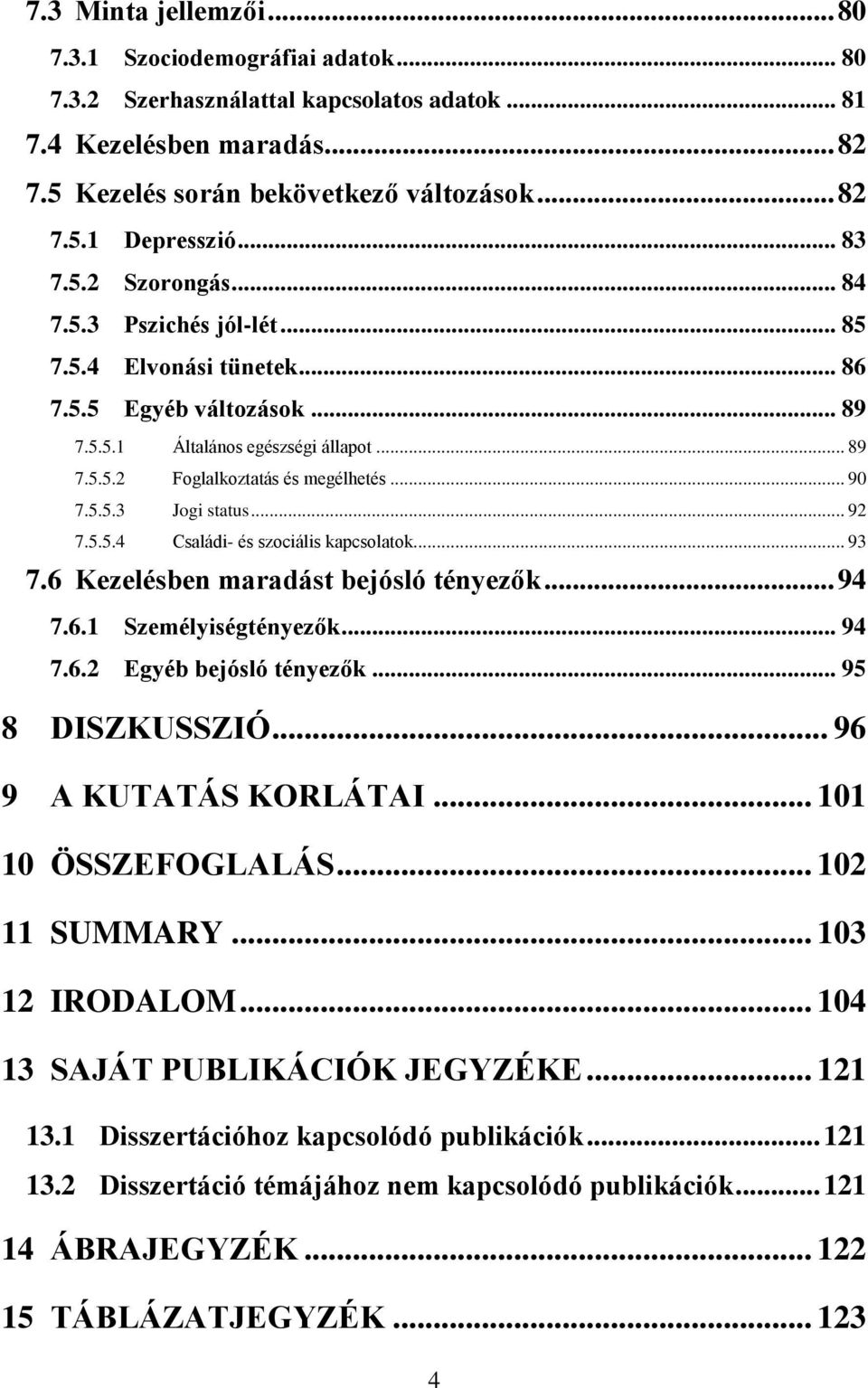 5.5.3 Jogi status... 92 7.5.5.4 Családi- és szociális kapcsolatok... 93 7.6 Kezelésben maradást bejósló tényezők... 94 7.6.1 Személyiségtényezők... 94 7.6.2 Egyéb bejósló tényezők... 95 8 DISZKUSSZIÓ.