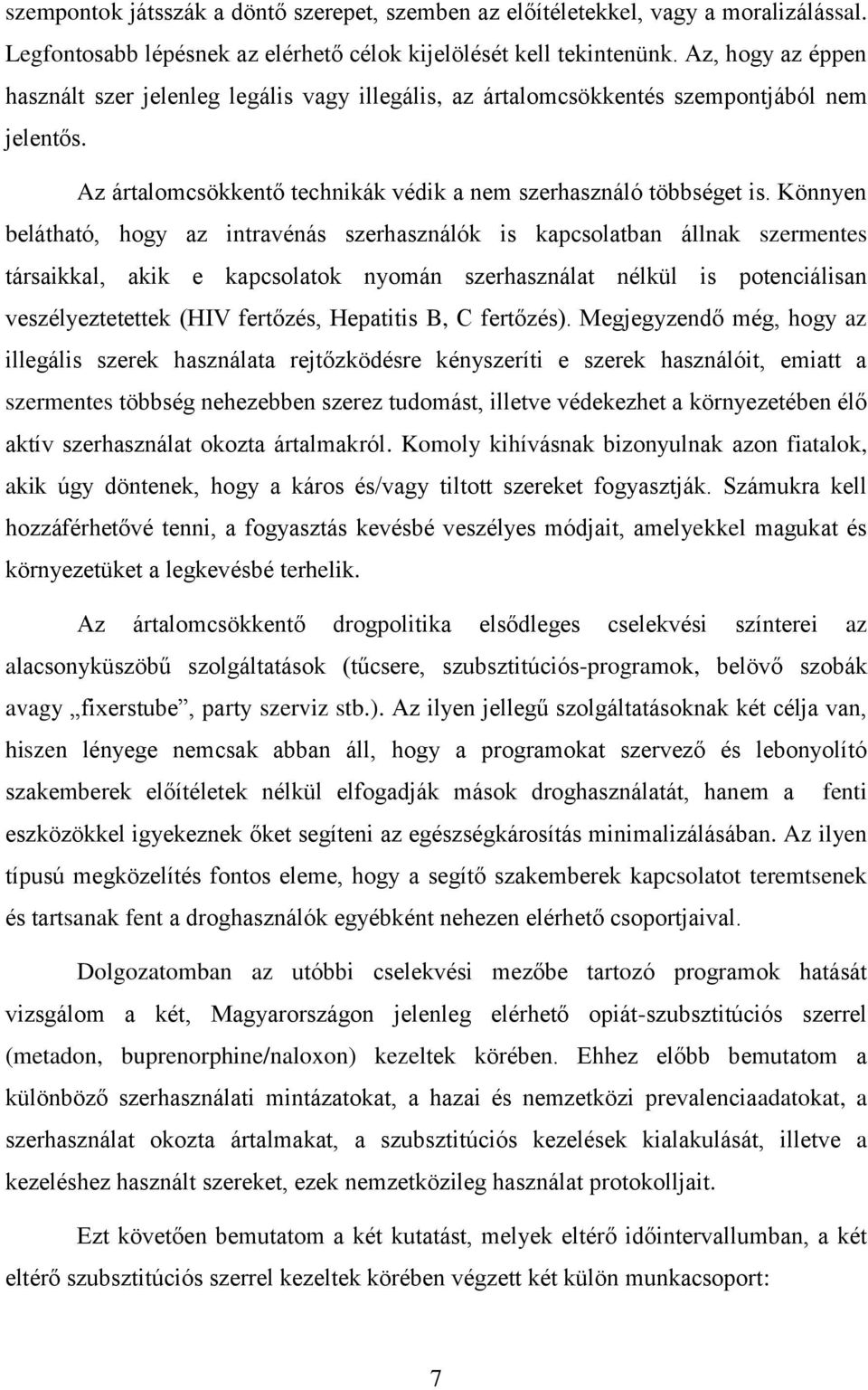 Könnyen belátható, hogy az intravénás szerhasználók is kapcsolatban állnak szermentes társaikkal, akik e kapcsolatok nyomán szerhasználat nélkül is potenciálisan veszélyeztetettek (HIV fertőzés,