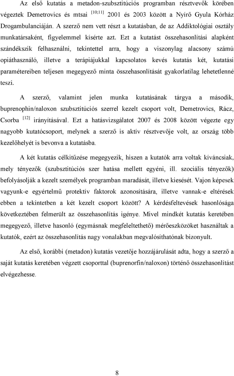 Ezt a kutatást összehasonlítási alapként szándékszik felhasználni, tekintettel arra, hogy a viszonylag alacsony számú opiáthasználó, illetve a terápiájukkal kapcsolatos kevés kutatás két, kutatási