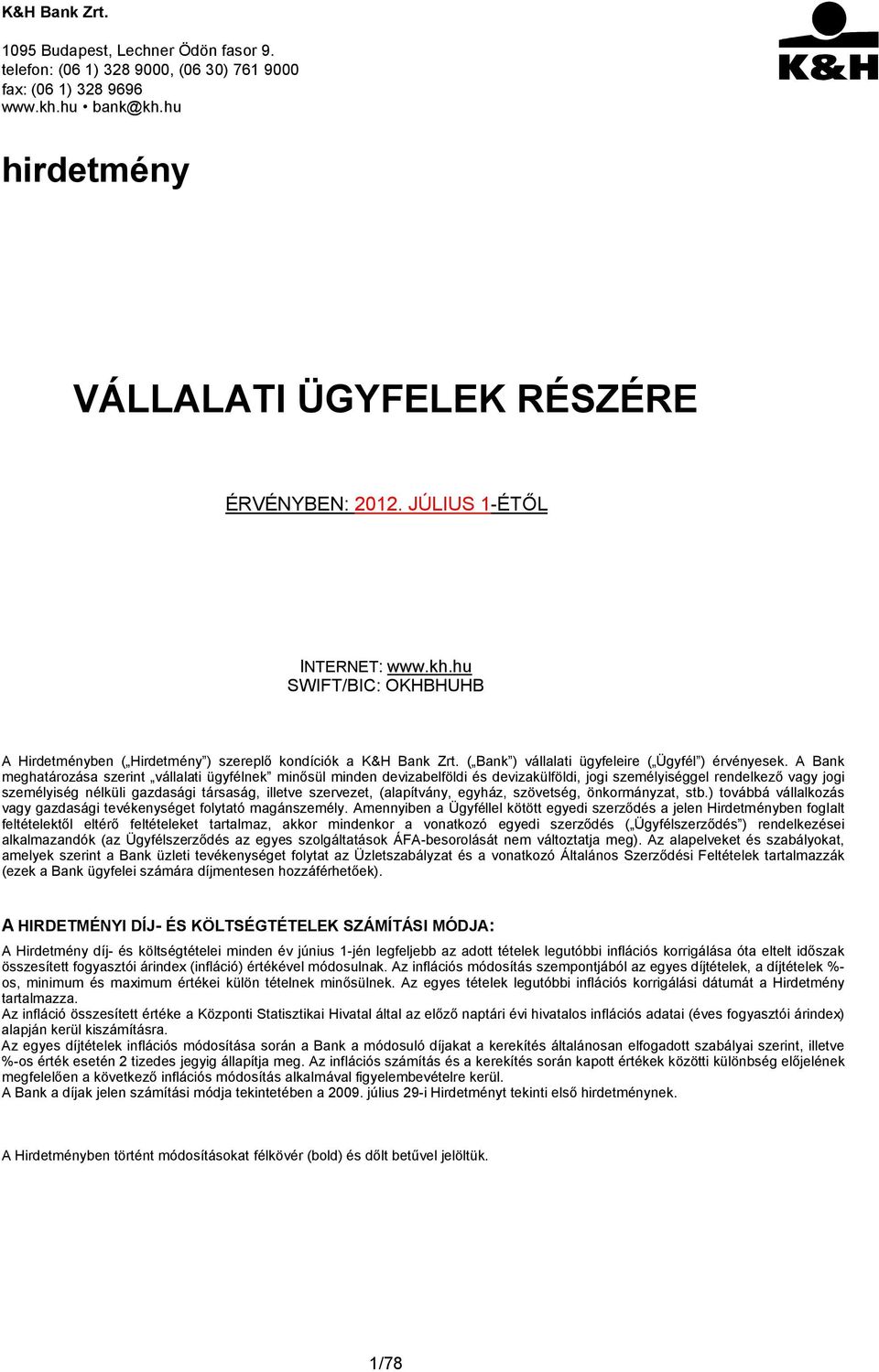 A Bank meghatározása szerint vállalati ügyfélnek minősül minden devizabelföldi és devizakülföldi, jogi személyiséggel rendelkező vagy jogi személyiség nélküli gazdasági társaság, illetve szervezet,