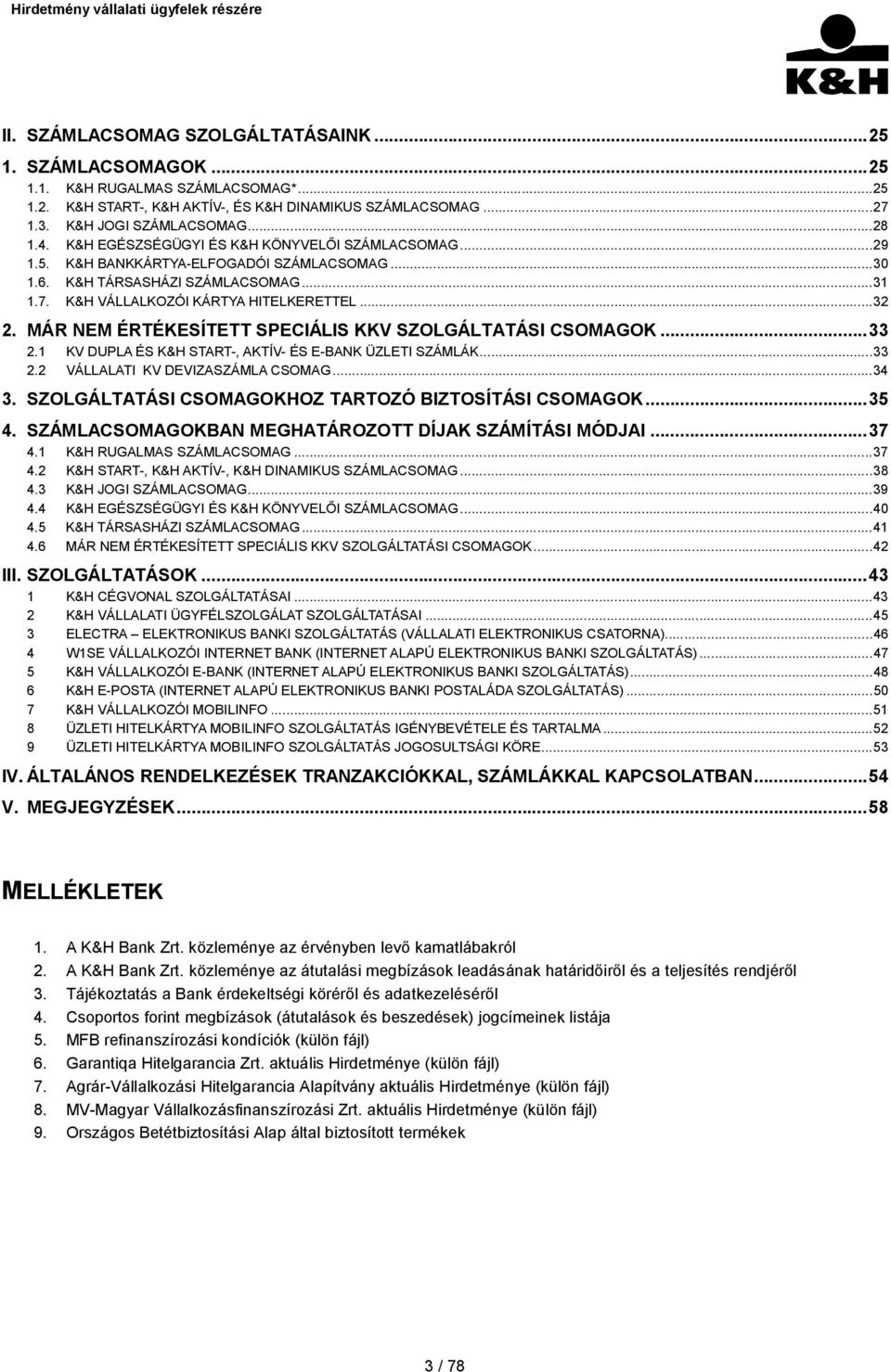 MÁR NEM ÉRTÉKESÍTETT SPECIÁLIS KKV SZOLGÁLTATÁSI CSOMAGOK...33 2.1 KV DUPLA ÉS K&H START-, AKTÍV- ÉS E-BANK ÜZLETI SZÁMLÁK...33 2.2 VÁLLALATI KV DEVIZASZÁMLA CSOMAG...34 3.