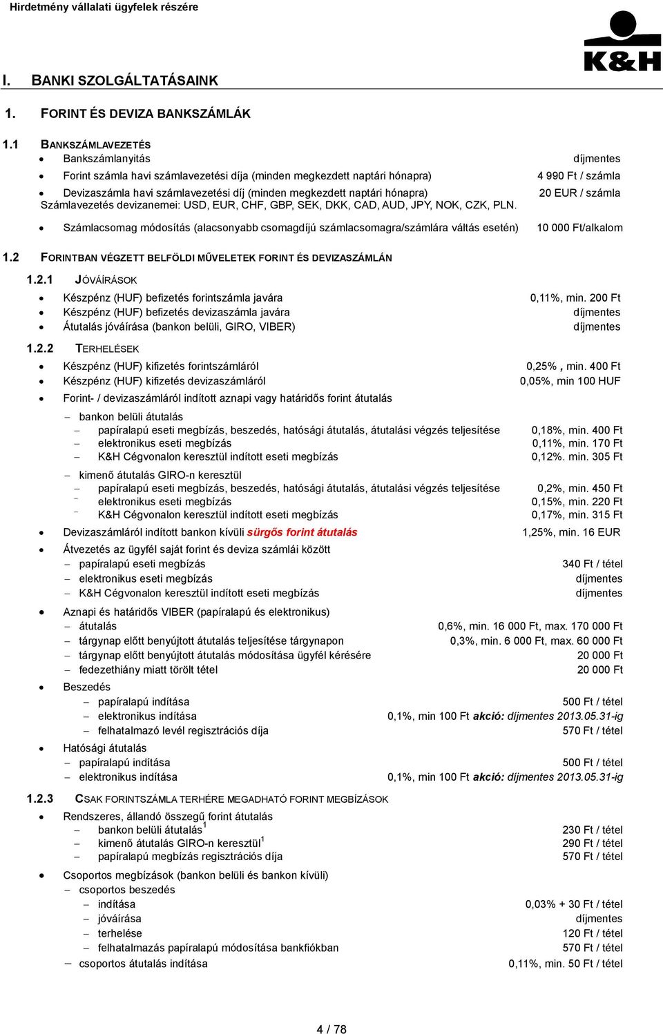 naptári hónapra) 20 EUR / számla Számlavezetés devizanemei: USD, EUR, CHF, GBP, SEK, DKK, CAD, AUD, JPY, NOK, CZK, PLN.