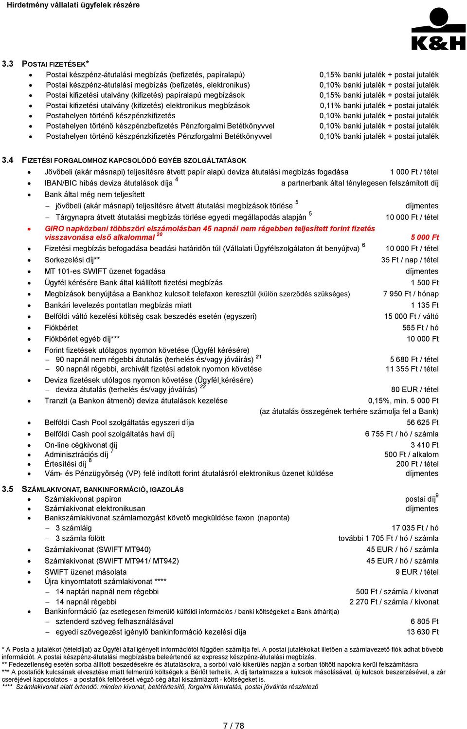 postai jutalék Postahelyen történő készpénzkifizetés 0,10% banki jutalék + postai jutalék Postahelyen történő készpénzbefizetés Pénzforgalmi Betétkönyvvel 0,10% banki jutalék + postai jutalék