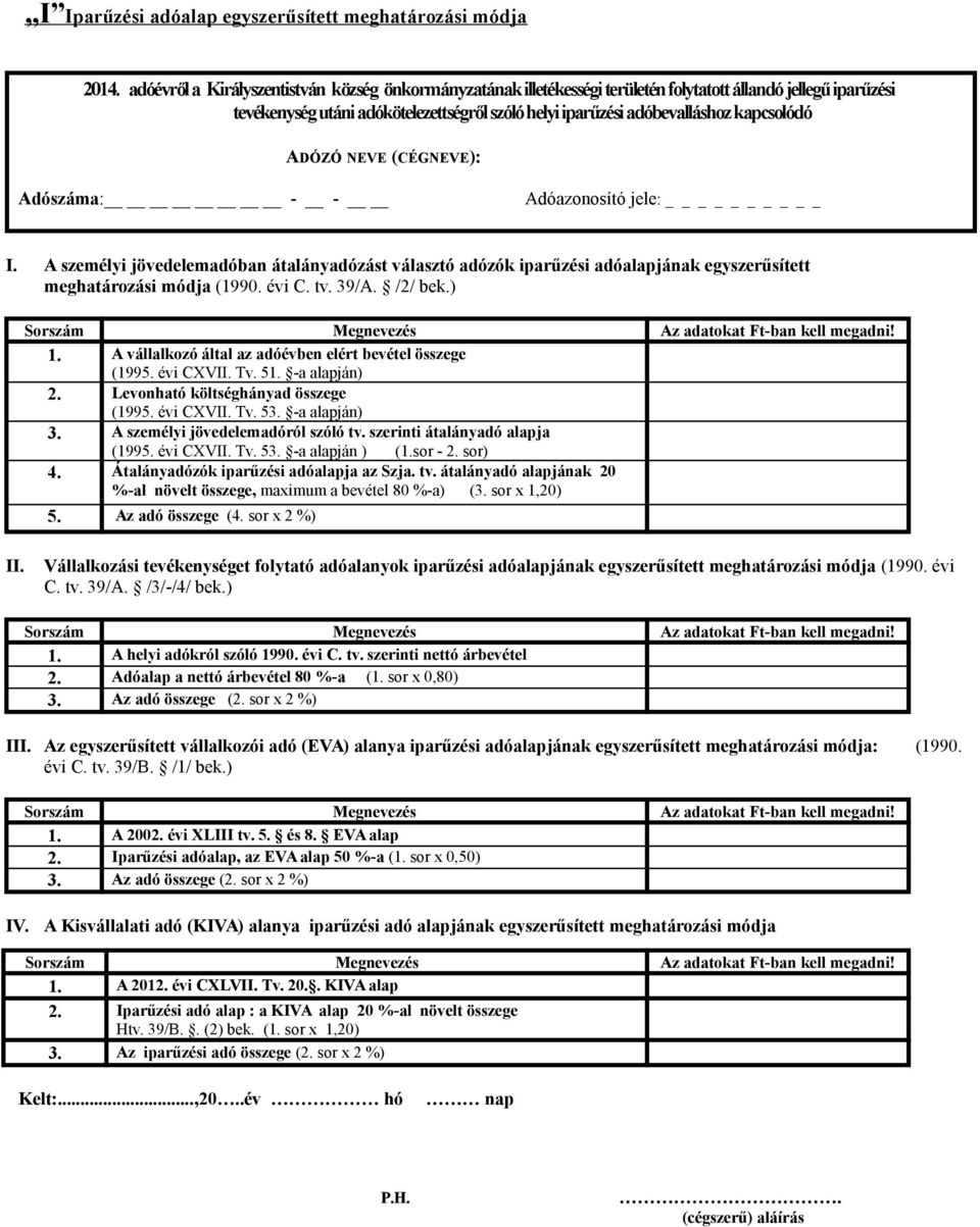 ADÓZÓ NEVE (CÉGNEVE): Adószáma: - - Adóazonosító jele: I. A személyi jövedelemadóban átalányadózást választó adózók iparűzési adóalapjának egyszerűsített meghatározási módja (1990. évi C. tv. 39/A.