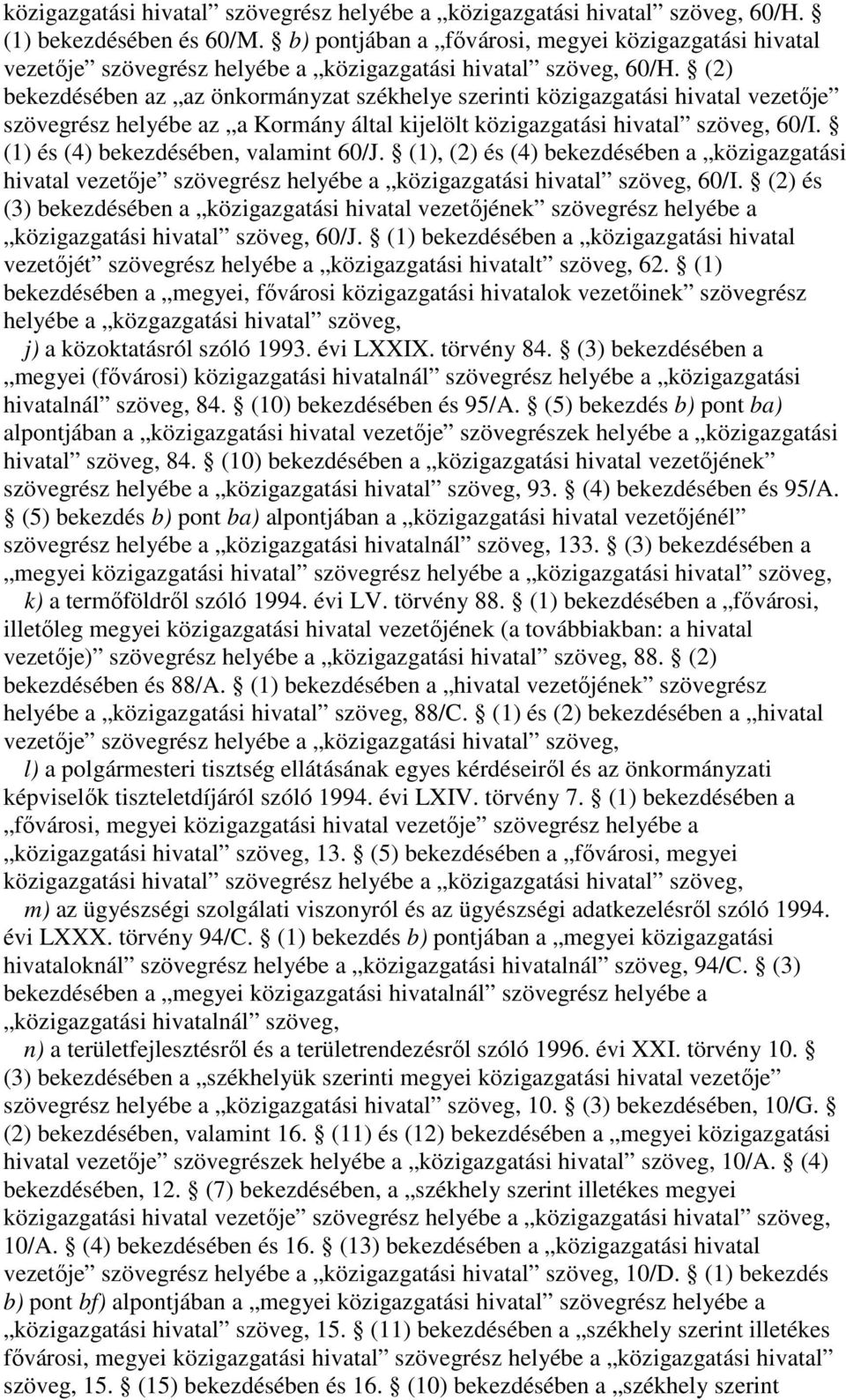 (2) bekezdésében az az önkormányzat székhelye szerinti közigazgatási hivatal vezetje szövegrész helyébe az a Kormány által kijelölt közigazgatási hivatal szöveg, 60/I.