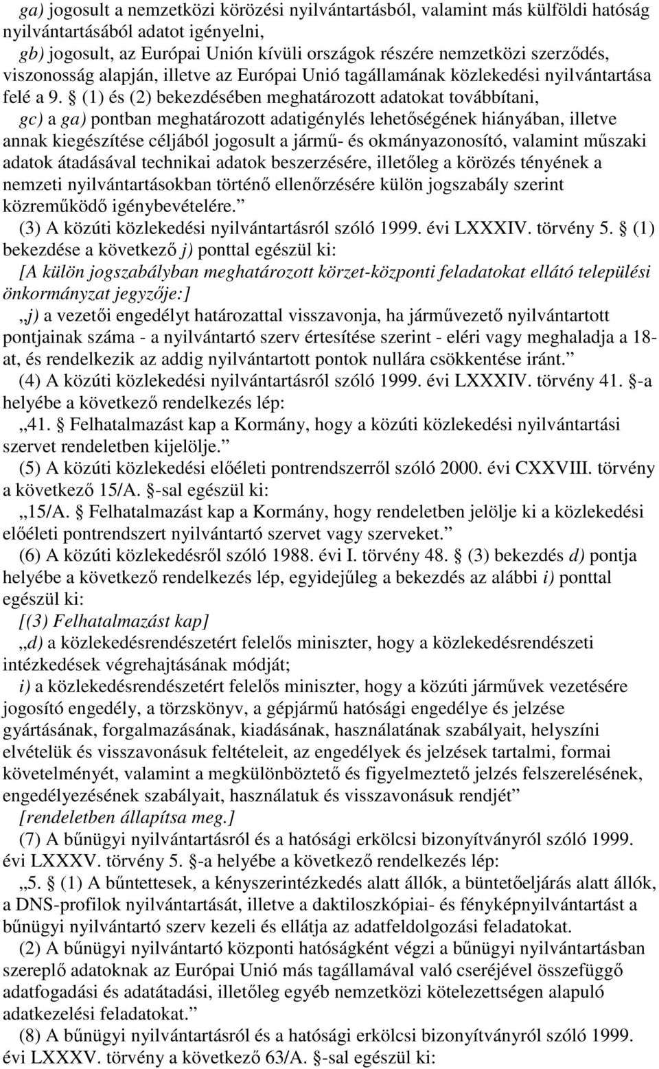 (1) és (2) bekezdésében meghatározott adatokat továbbítani, gc) a ga) pontban meghatározott adatigénylés lehetségének hiányában, illetve annak kiegészítése céljából jogosult a járm- és