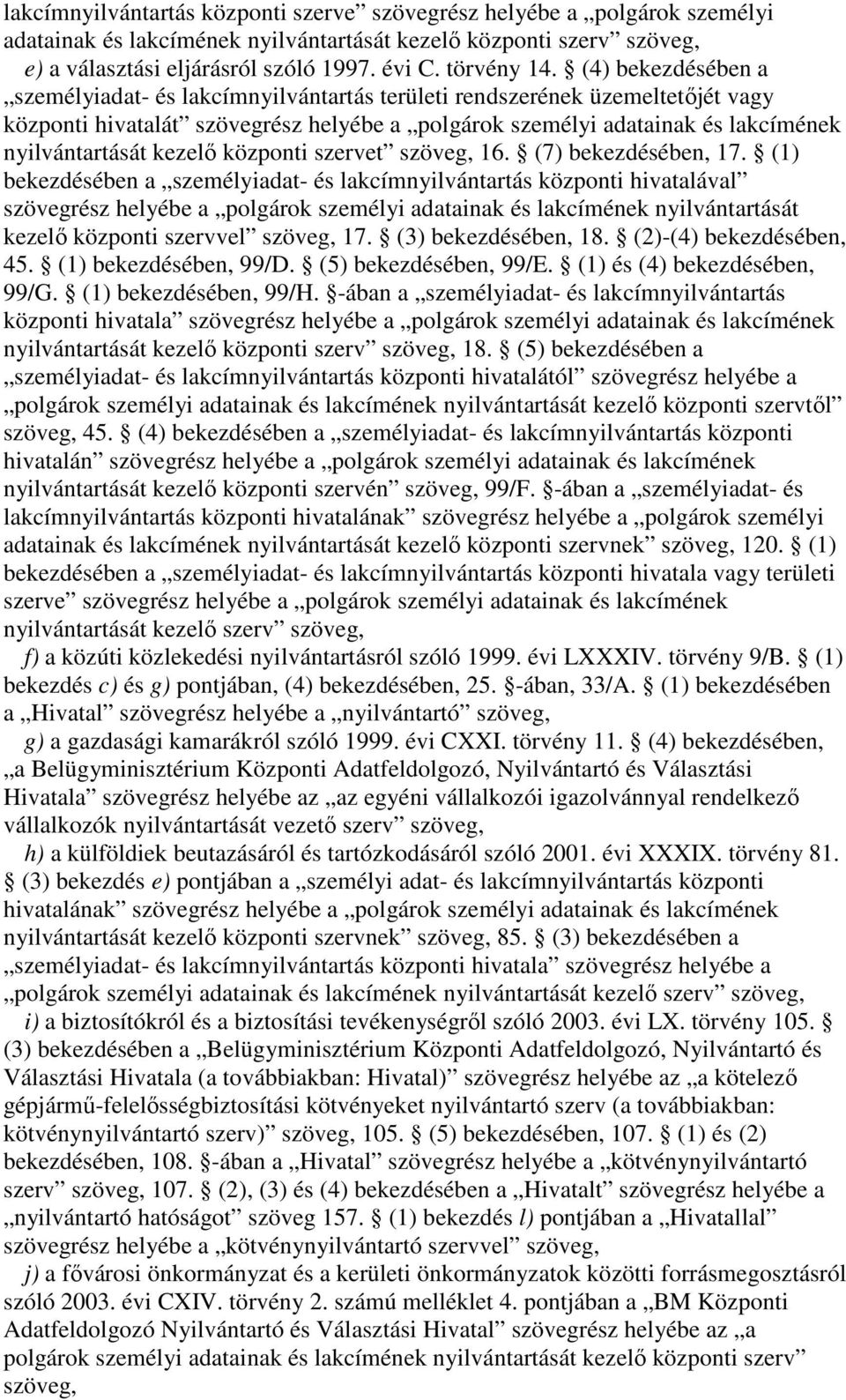 (4) bekezdésében a személyiadat- és lakcímnyilvántartás területi rendszerének üzemeltetjét vagy központi hivatalát szövegrész helyébe a polgárok személyi adatainak és lakcímének nyilvántartását kezel