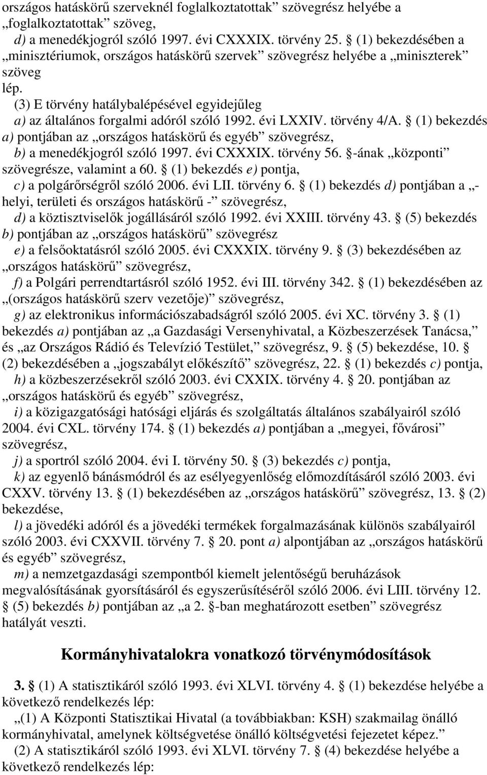 évi LXXIV. törvény 4/A. (1) bekezdés a) pontjában az országos hatáskör és egyéb szövegrész, b) a menedékjogról szóló 1997. évi CXXXIX. törvény 56. -ának központi szövegrésze, valamint a 60.