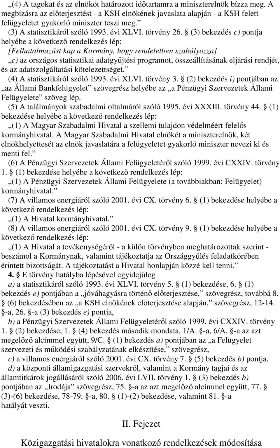 (3) bekezdés c) pontja helyébe a következ rendelkezés lép: [Felhatalmazást kap a Kormány, hogy rendeletben szabályozza] c) az országos statisztikai adatgyjtési programot, összeállításának eljárási