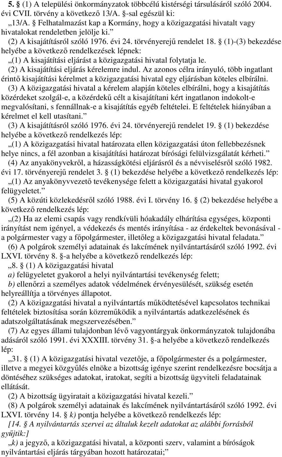 (1)-(3) bekezdése helyébe a következ rendelkezések lépnek: (1) A kisajátítási eljárást a közigazgatási hivatal folytatja le. (2) A kisajátítási eljárás kérelemre indul.