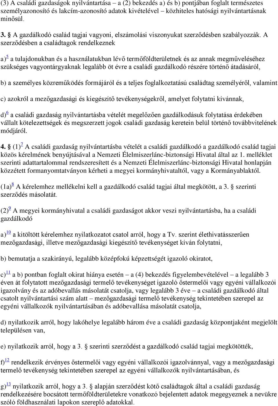 A szerződésben a családtagok rendelkeznek a) 5 a tulajdonukban és a használatukban lévő termőföldterületnek és az annak megműveléséhez szükséges vagyontárgyaknak legalább öt évre a családi gazdálkodó