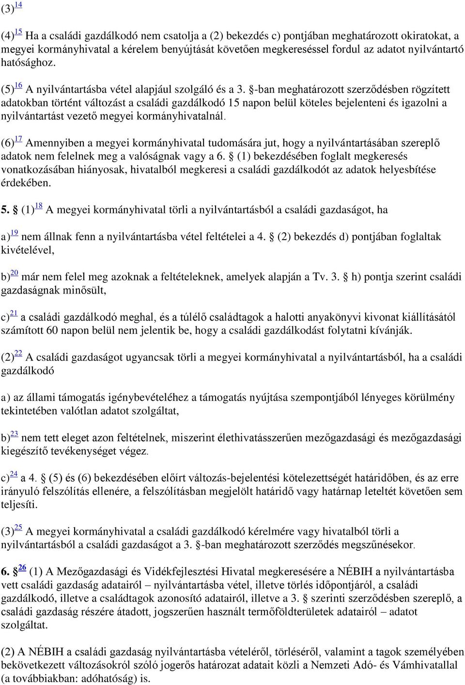 -ban meghatározott szerződésben rögzített adatokban történt változást a családi gazdálkodó 15 napon belül köteles bejelenteni és igazolni a nyilvántartást vezető megyei kormányhivatalnál.