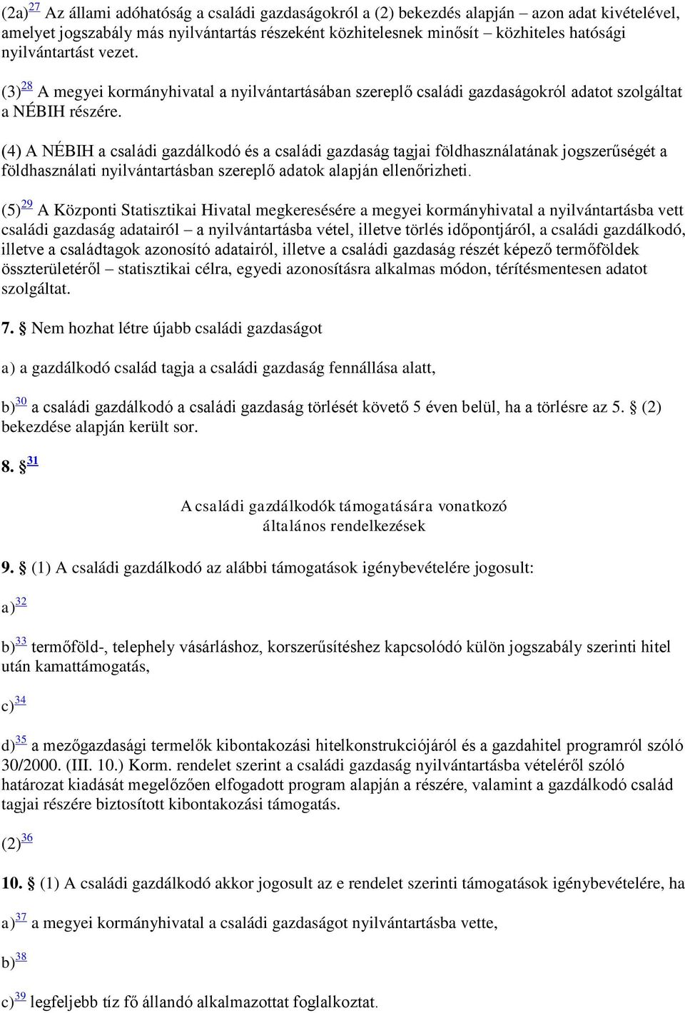 (4) A NÉBIH a családi gazdálkodó és a családi gazdaság tagjai földhasználatának jogszerűségét a földhasználati nyilvántartásban szereplő adatok alapján ellenőrizheti.
