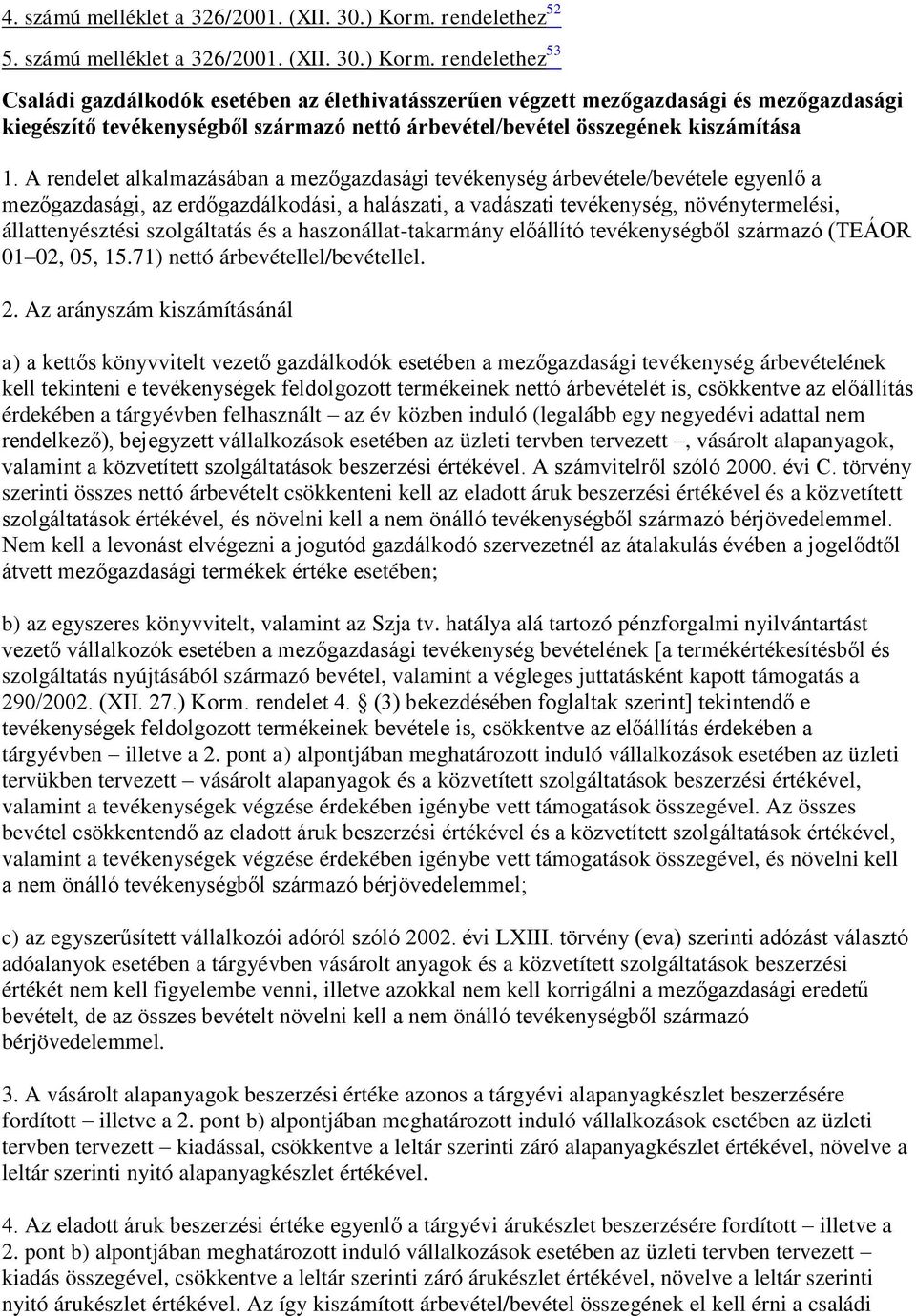 rendelethez 53 Családi gazdálkodók esetében az élethivatásszerűen végzett mezőgazdasági és mezőgazdasági kiegészítő tevékenységből származó nettó árbevétel/bevétel összegének kiszámítása 1.