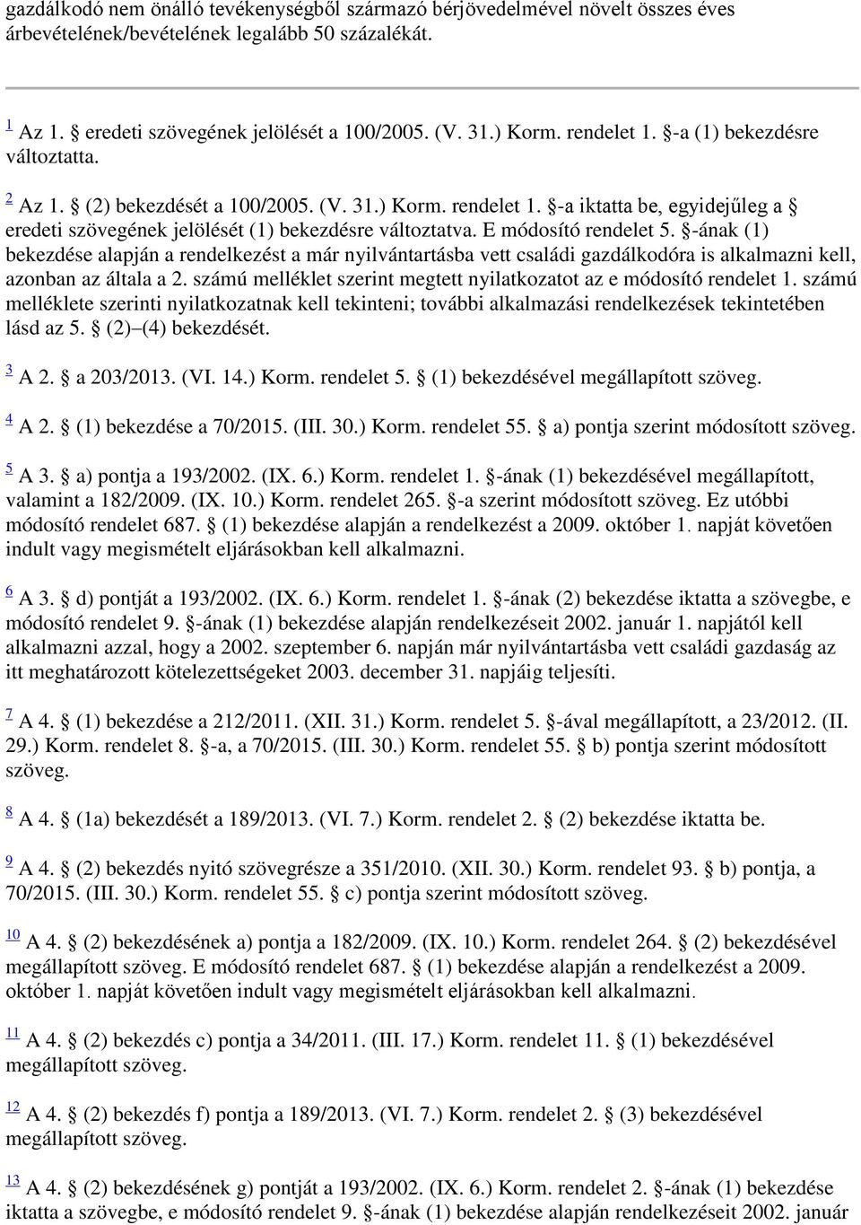 E módosító rendelet 5. -ának (1) bekezdése alapján a rendelkezést a már nyilvántartásba vett családi gazdálkodóra is alkalmazni kell, azonban az általa a 2.