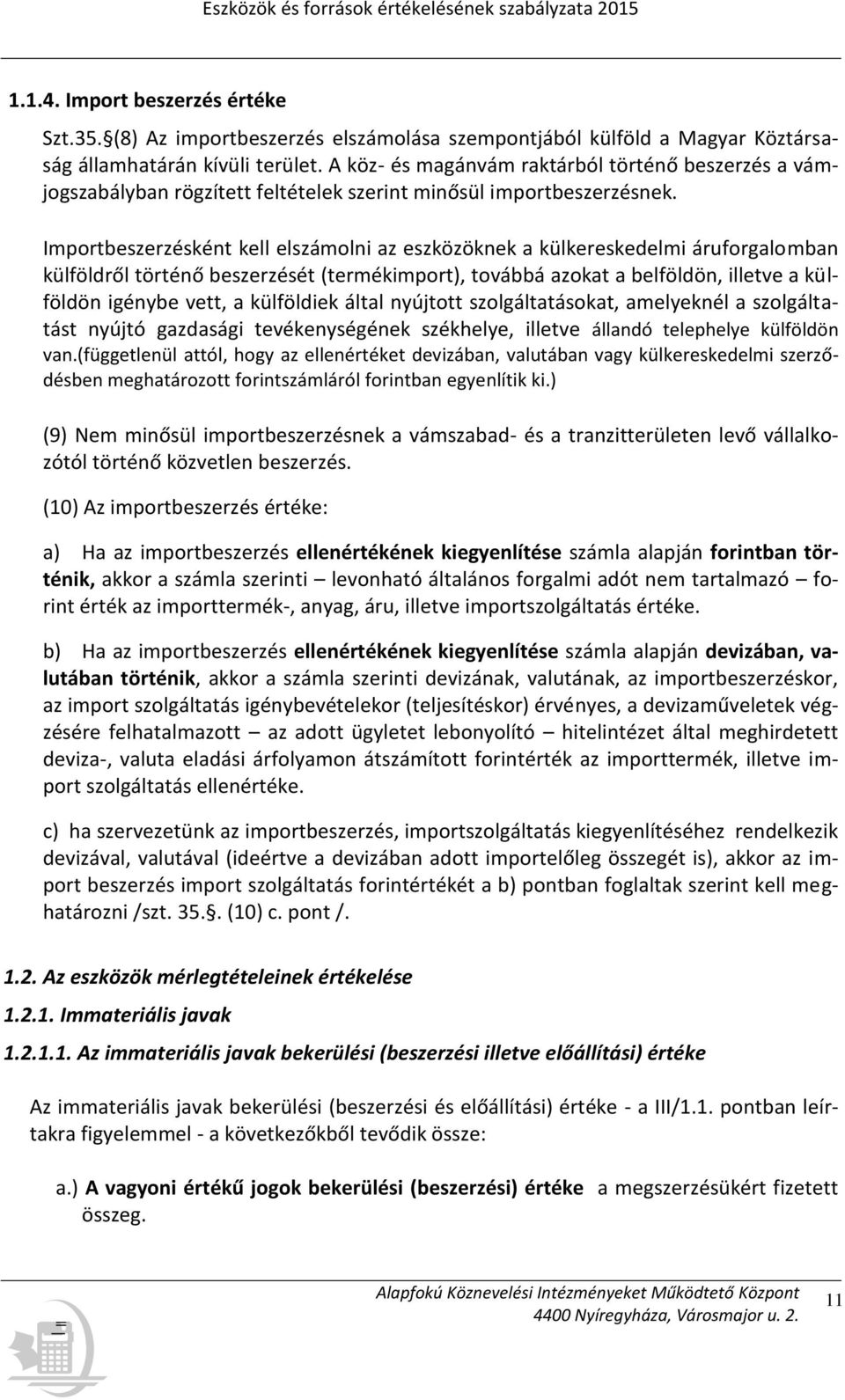 Importbeszerzésként kell elszámolni az eszközöknek a külkereskedelmi áruforgalomban külföldről történő beszerzését (termékimport), továbbá azokat a belföldön, illetve a külföldön igénybe vett, a